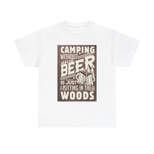 Camping Beer T-Shirt — "Camping Without Beer Is Just Sitting in the Woods" Outdoor Campfire Tee