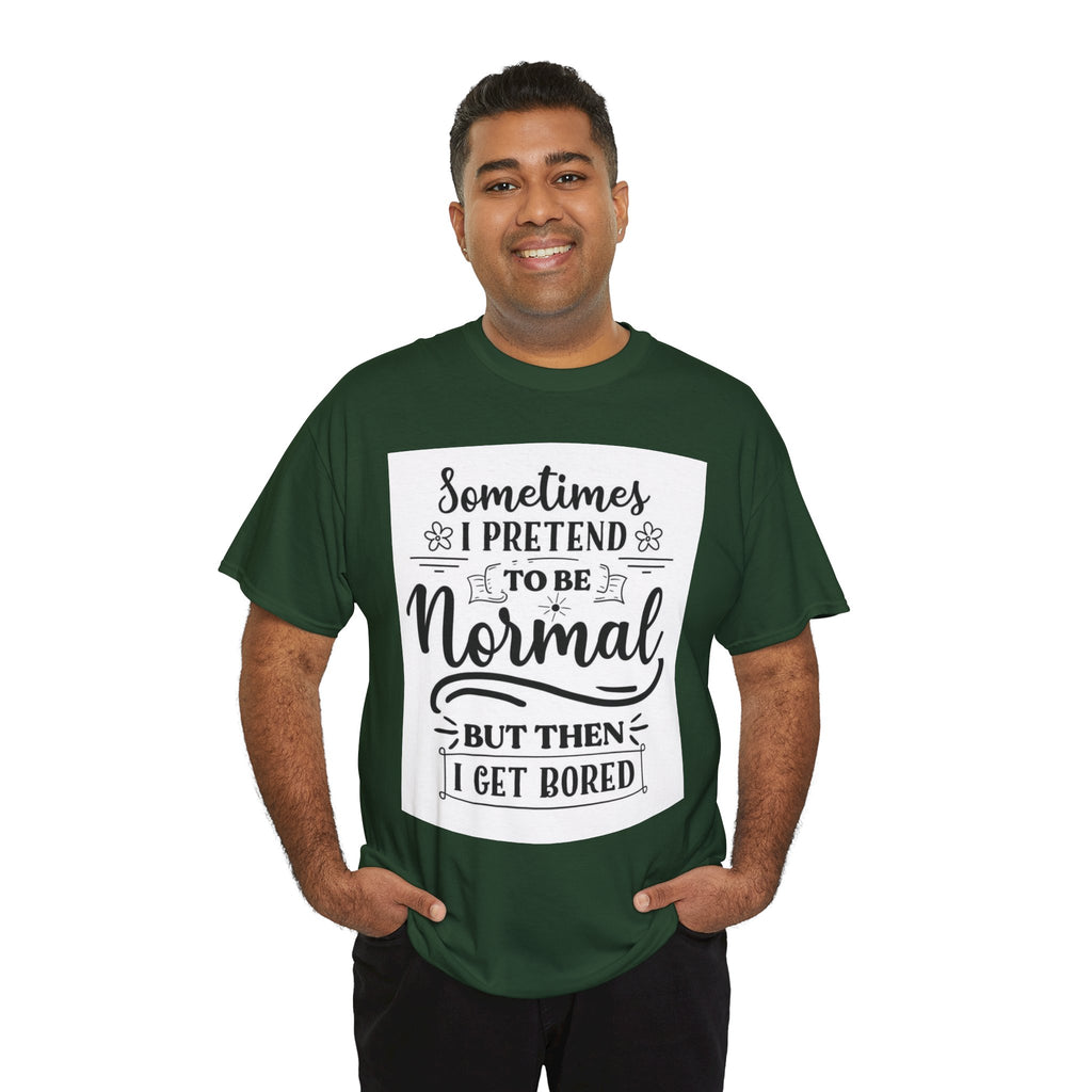 Sometimes I Pretend to Be Normal But Then I Get Bored T-Shirt