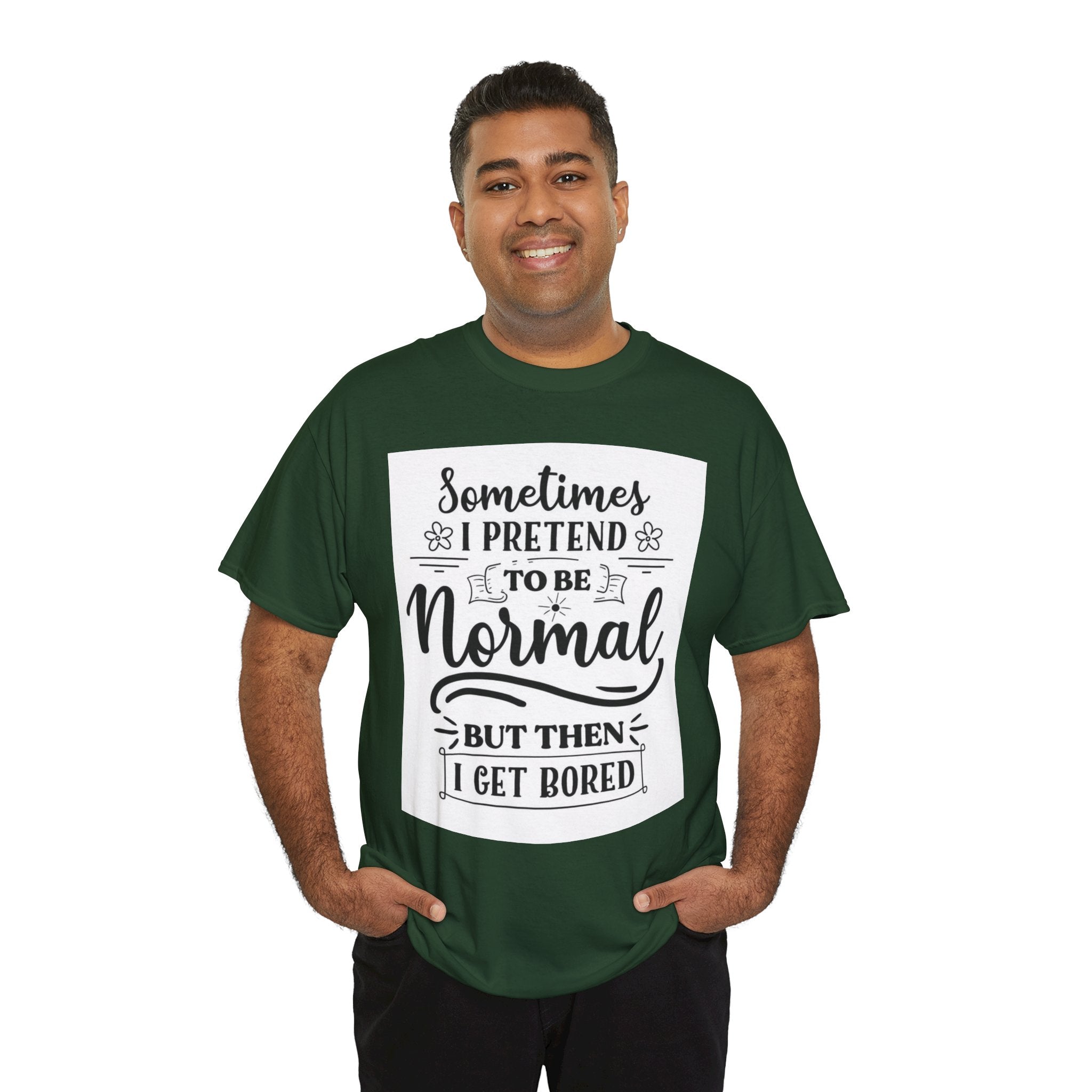 Sometimes I Pretend to Be Normal But Then I Get Bored T-Shirt