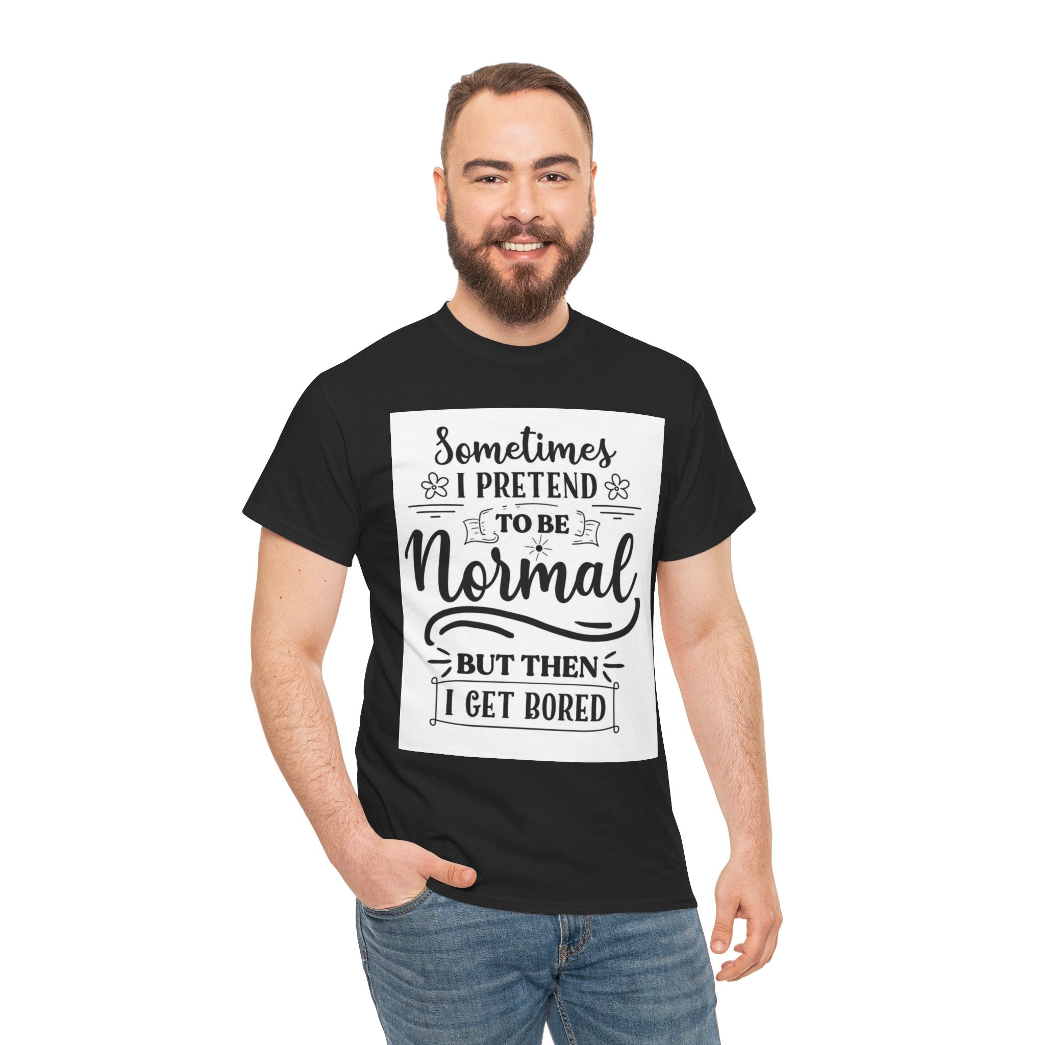 Sometimes I Pretend to Be Normal But Then I Get Bored T-Shirt