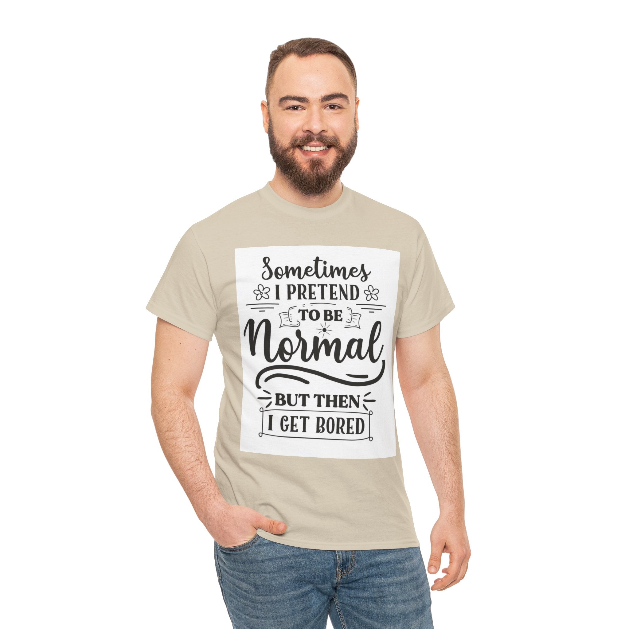 Sometimes I Pretend to Be Normal But Then I Get Bored T-Shirt