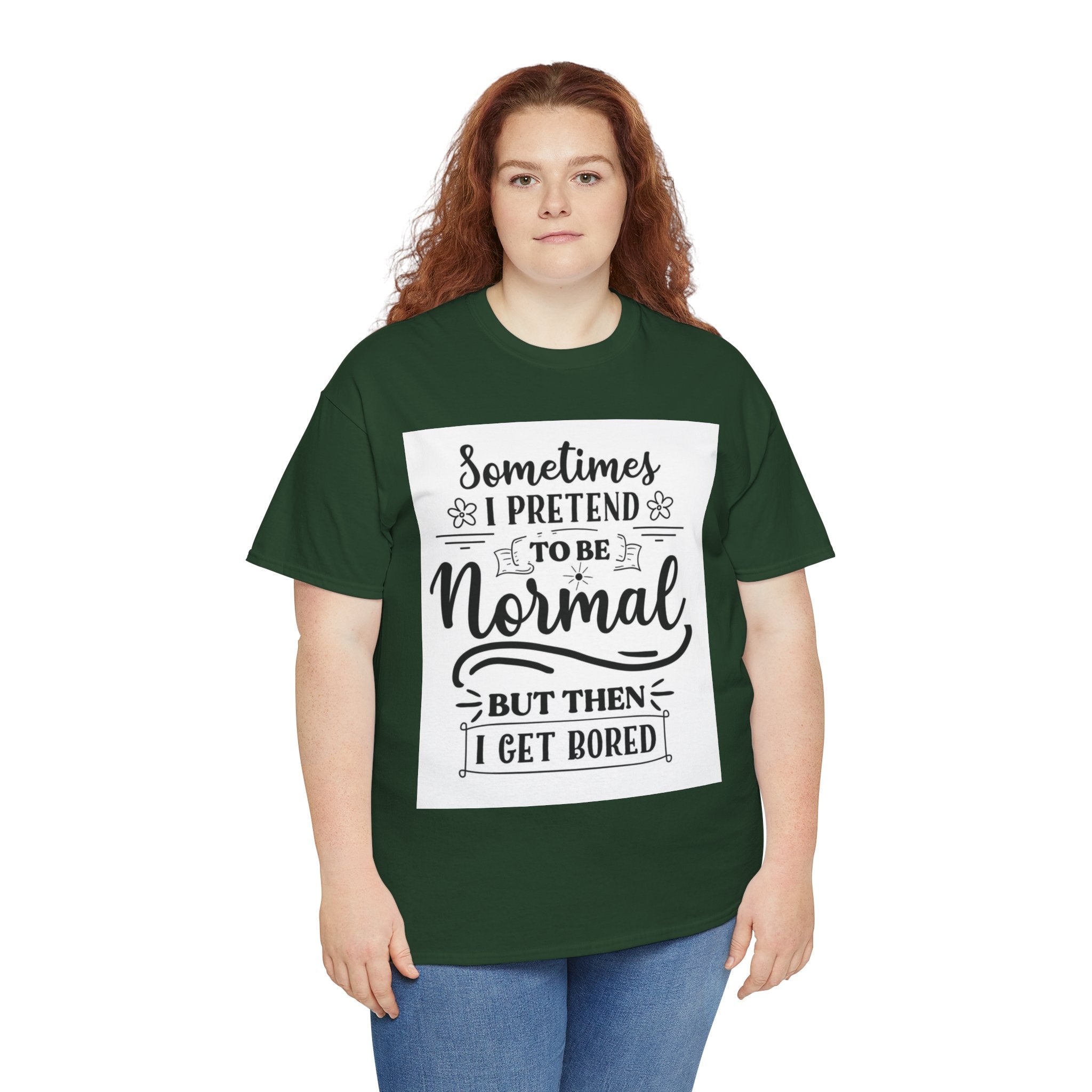 Sometimes I Pretend to Be Normal But Then I Get Bored T-Shirt