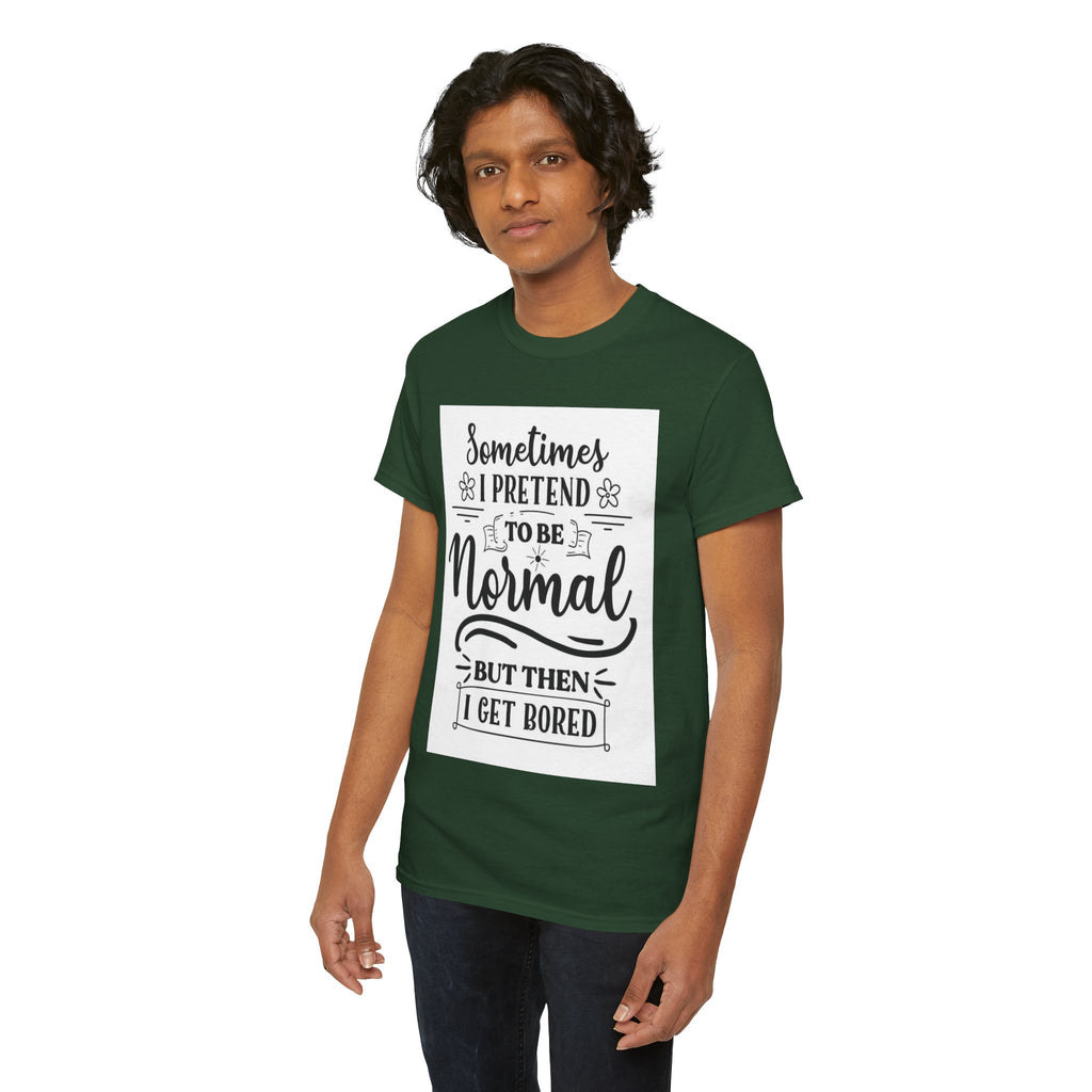 Sometimes I Pretend to Be Normal But Then I Get Bored T-Shirt