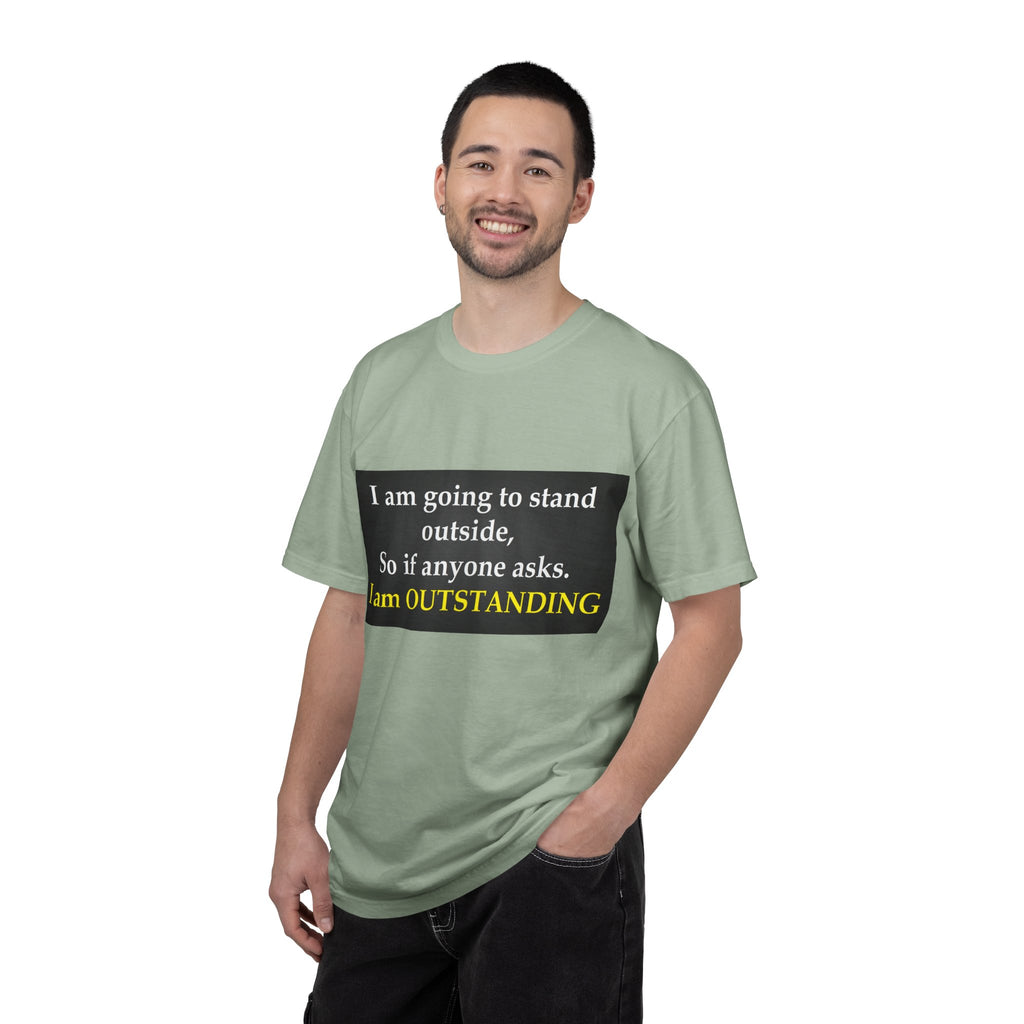Funny Text T-Shirt: “I am going to stand outside… I am OUTSTANDING”