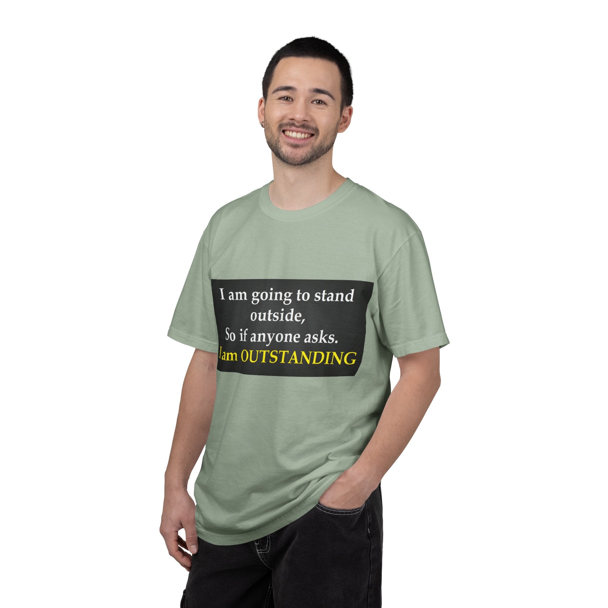 Funny Text T-Shirt: “I am going to stand outside… I am OUTSTANDING”