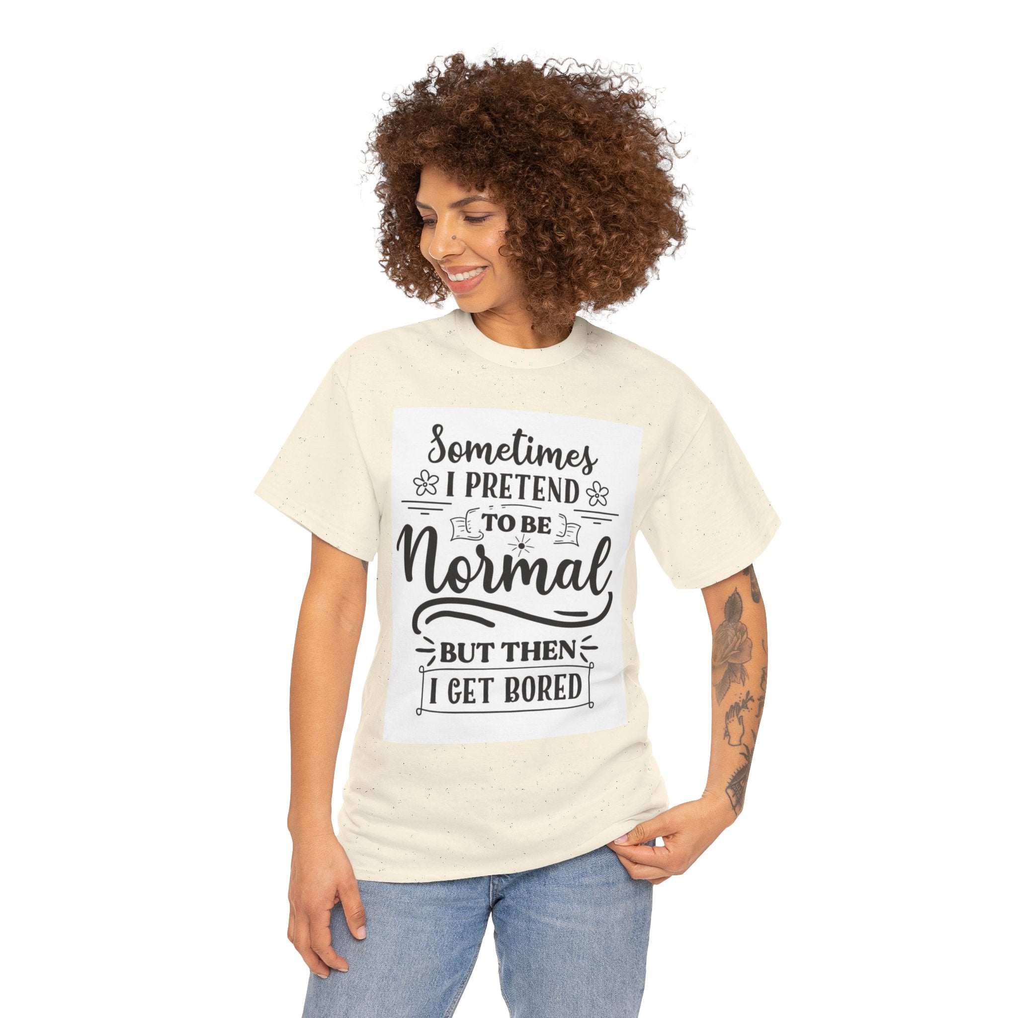 Sometimes I Pretend to Be Normal But Then I Get Bored T-Shirt