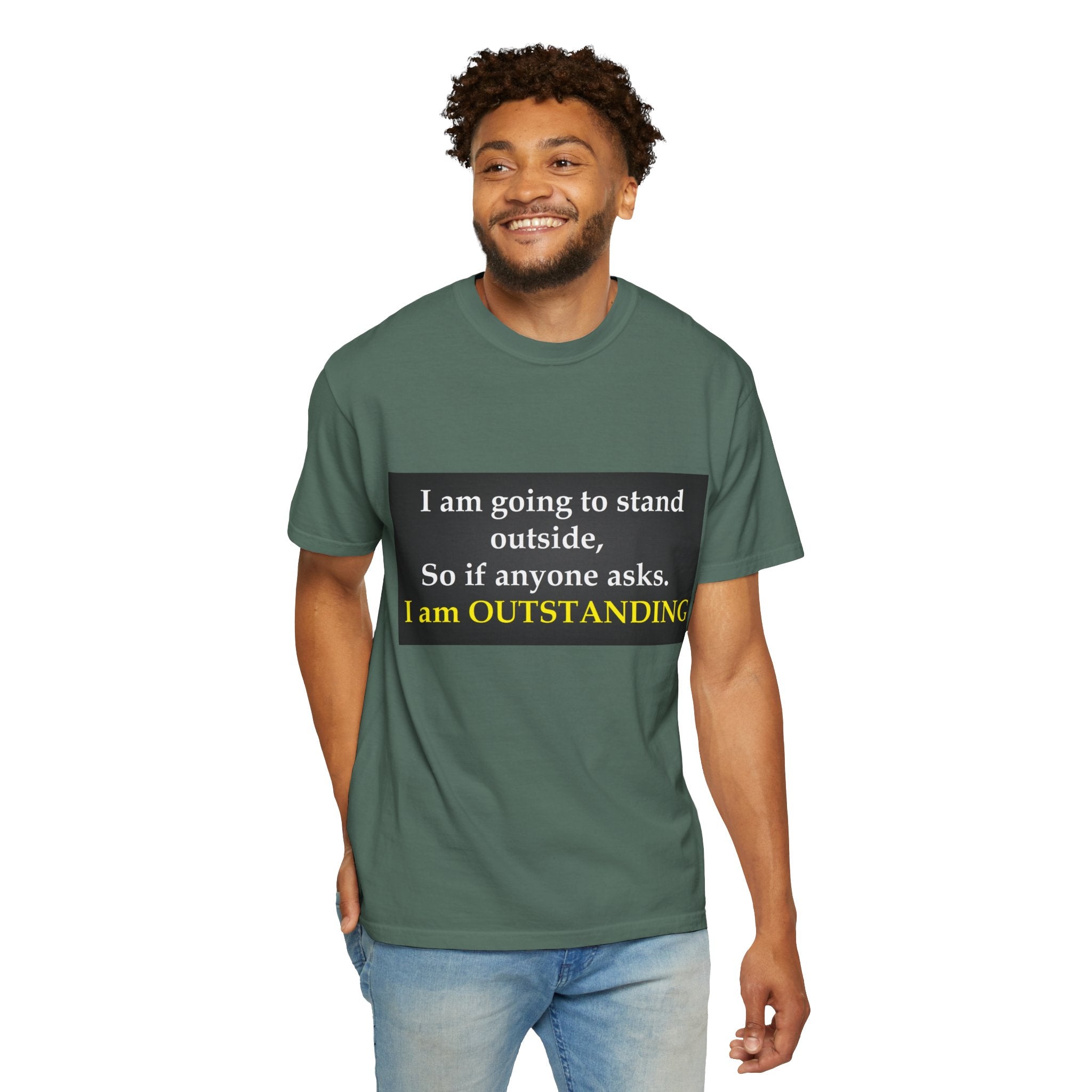 Funny Text T-Shirt: “I am going to stand outside… I am OUTSTANDING”