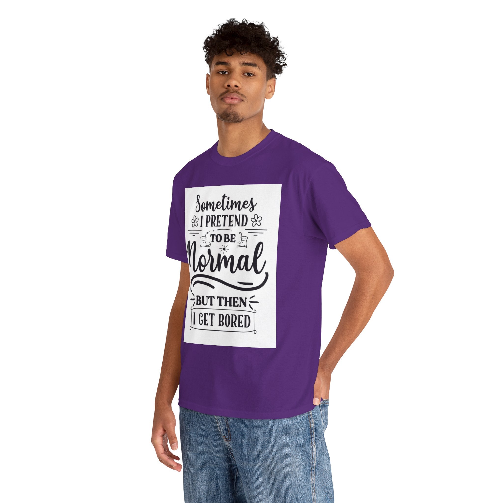 Sometimes I Pretend to Be Normal But Then I Get Bored T-Shirt