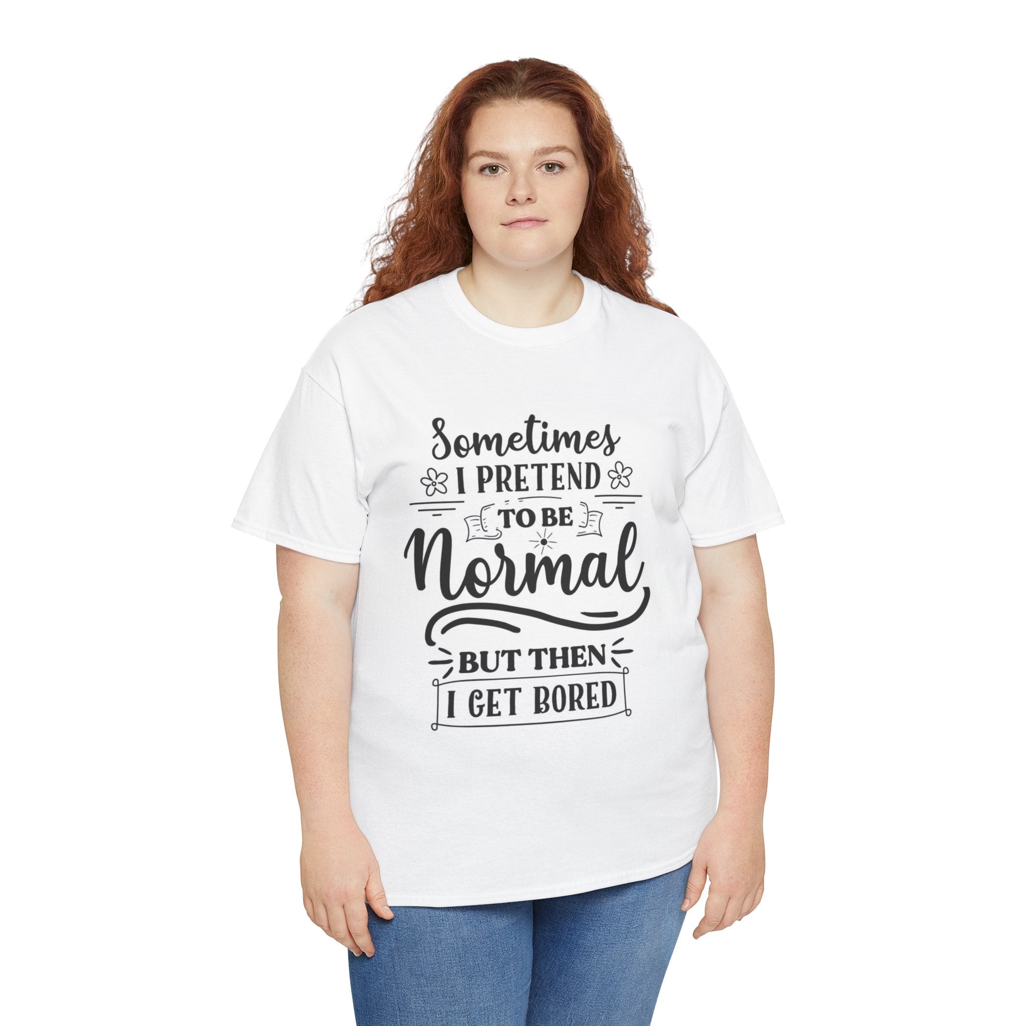 Sometimes I Pretend to Be Normal But Then I Get Bored T-Shirt