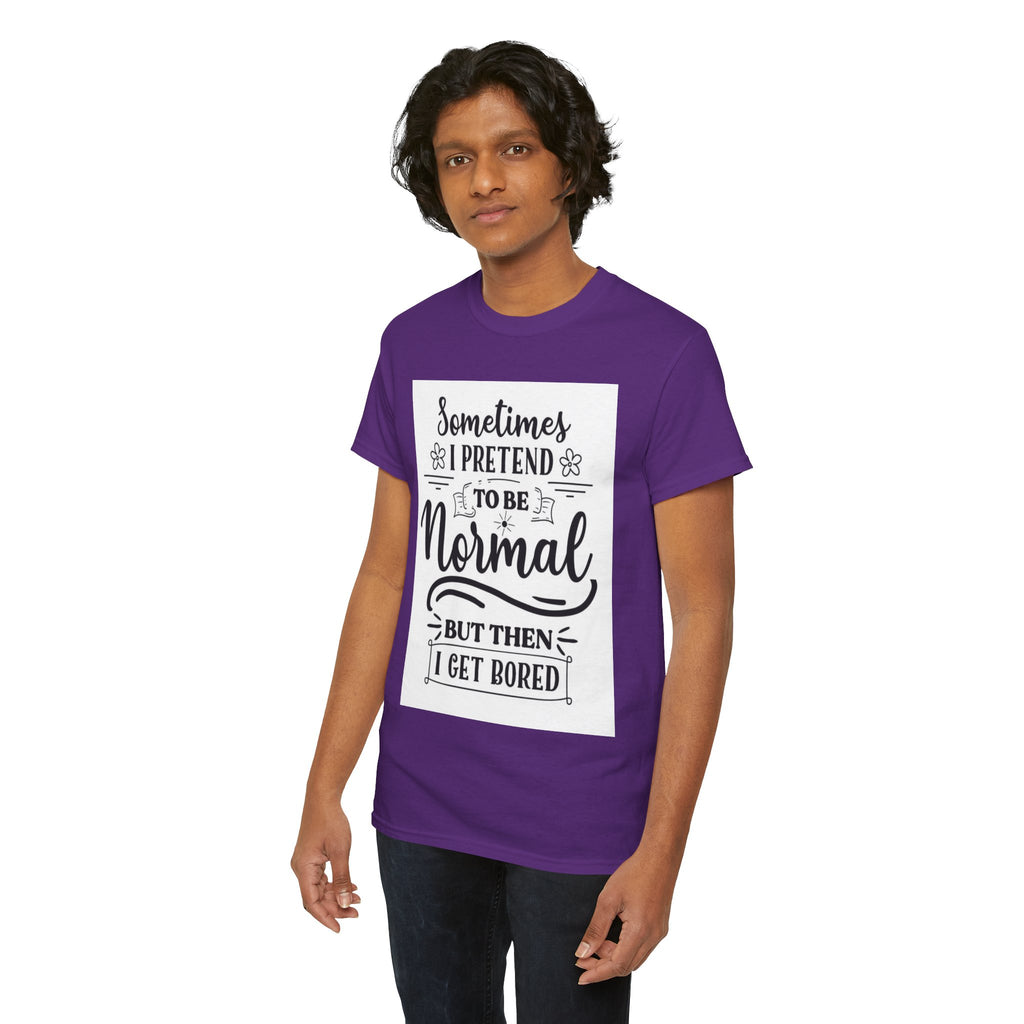 Sometimes I Pretend to Be Normal But Then I Get Bored T-Shirt