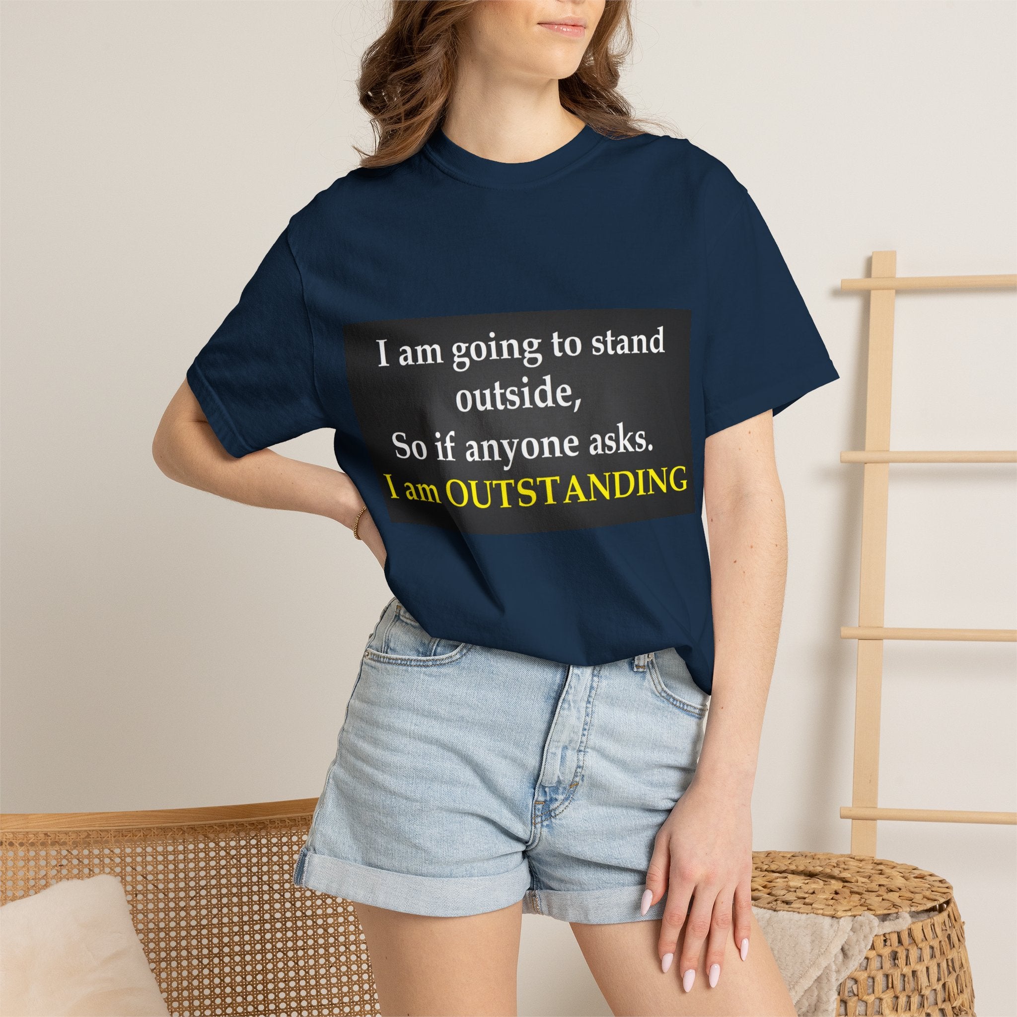 Funny Text T-Shirt: “I am going to stand outside… I am OUTSTANDING”
