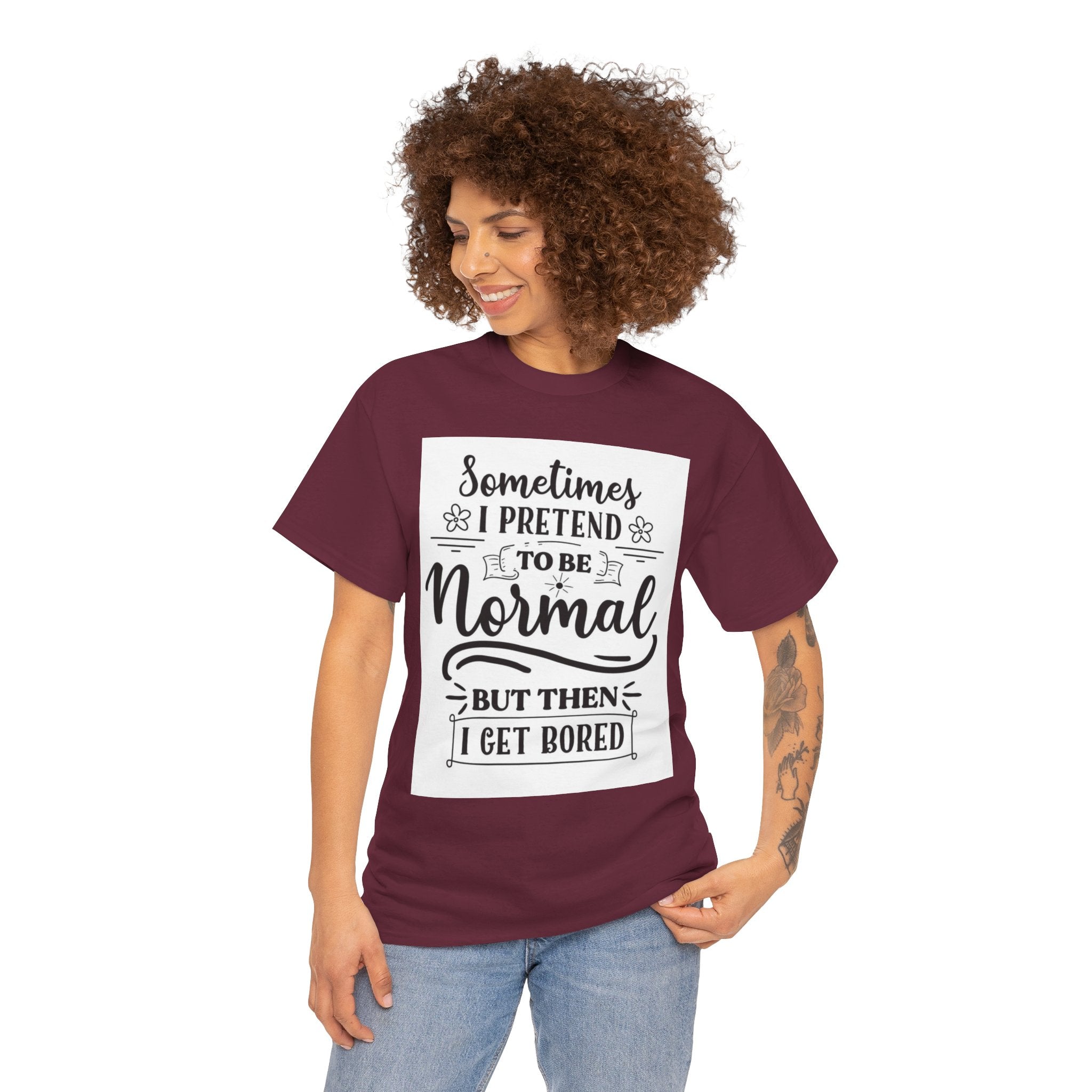 Sometimes I Pretend to Be Normal But Then I Get Bored T-Shirt