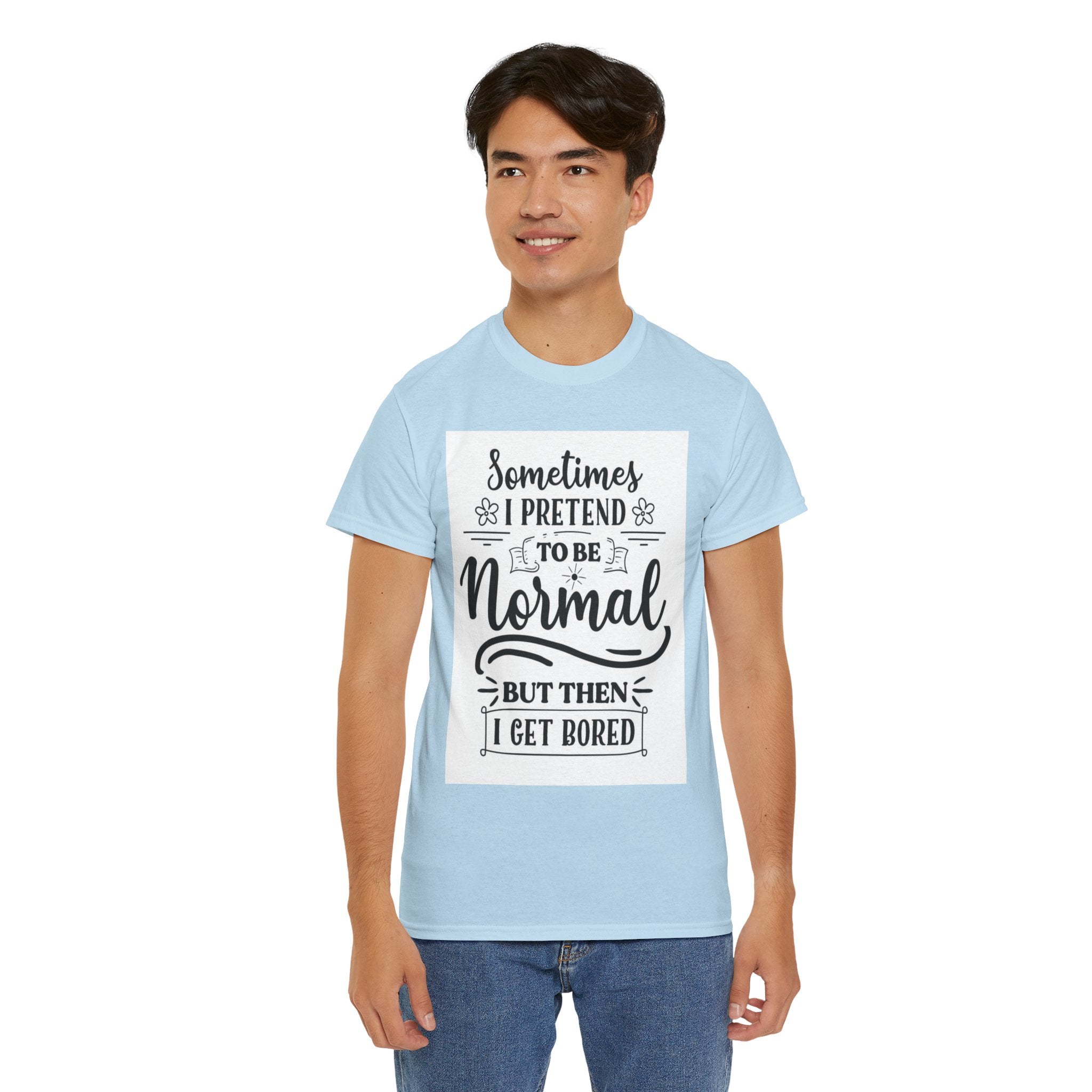 Sometimes I Pretend to Be Normal But Then I Get Bored T-Shirt