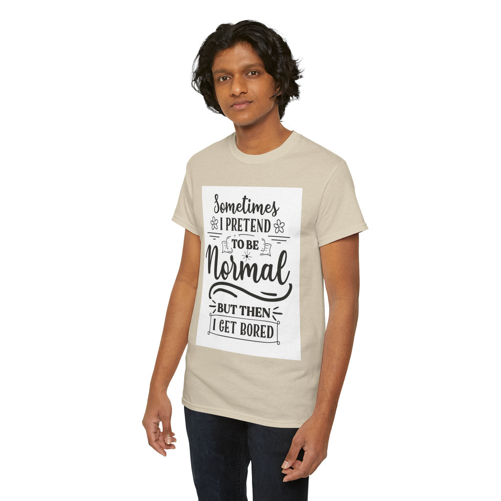 Sometimes I Pretend to Be Normal But Then I Get Bored T-Shirt