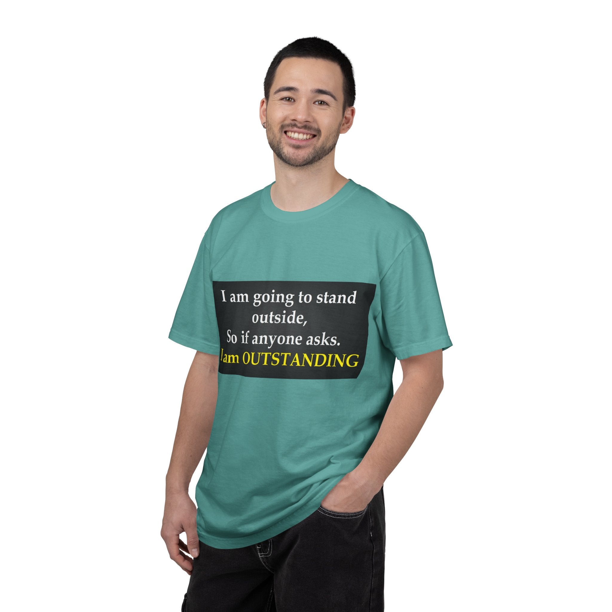 Funny Text T-Shirt: “I am going to stand outside… I am OUTSTANDING”