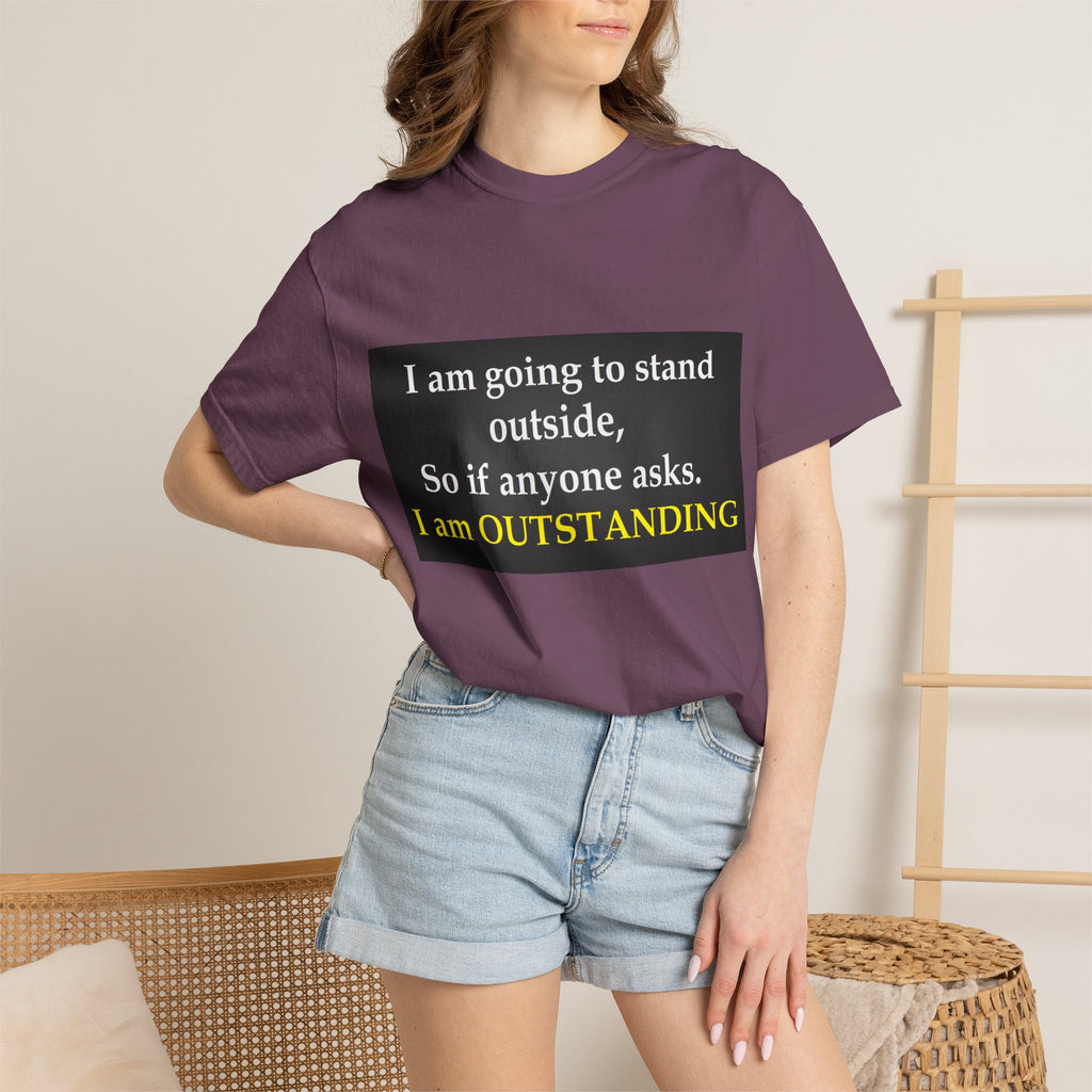 Funny Text T-Shirt: “I am going to stand outside… I am OUTSTANDING”