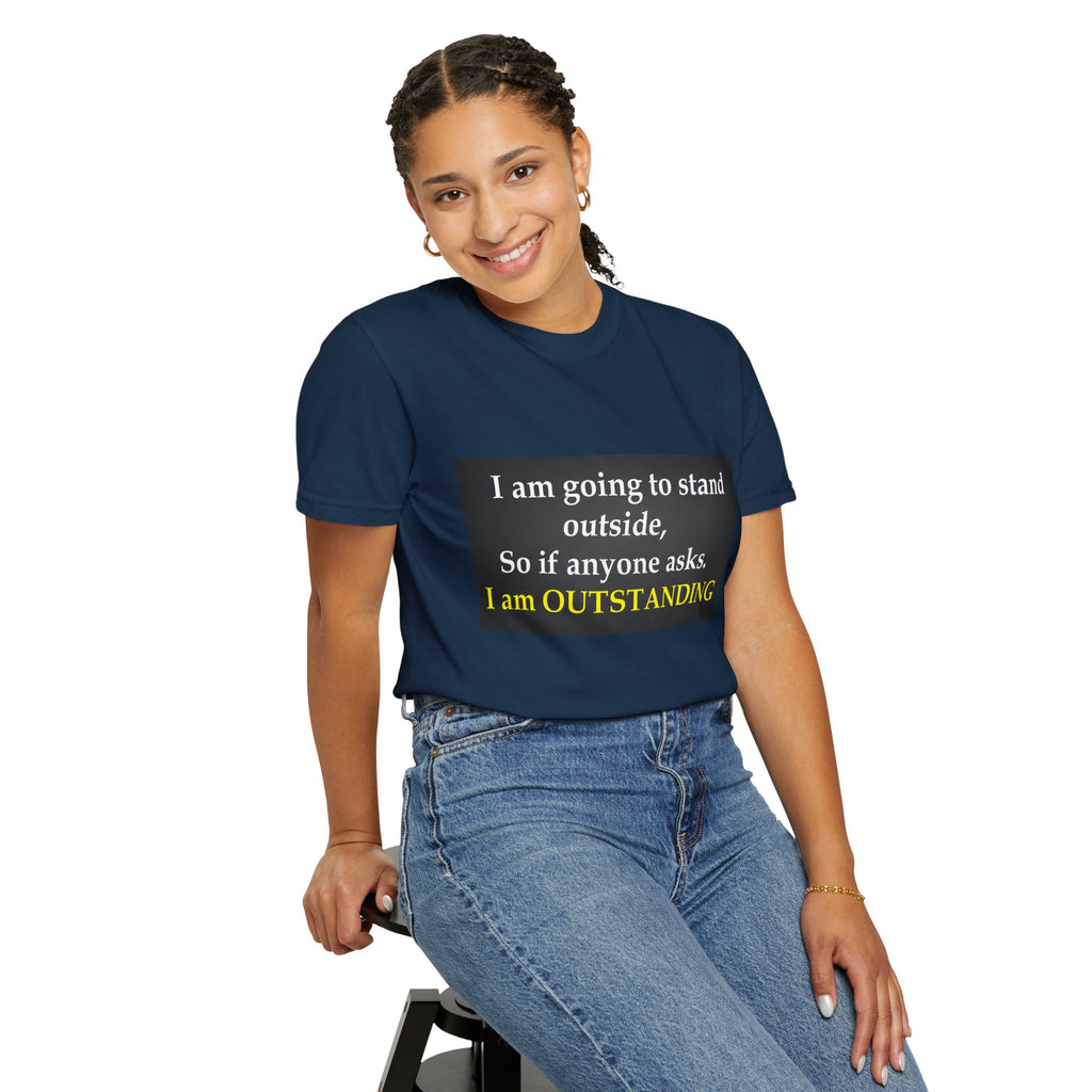 Funny Text T-Shirt: “I am going to stand outside… I am OUTSTANDING”