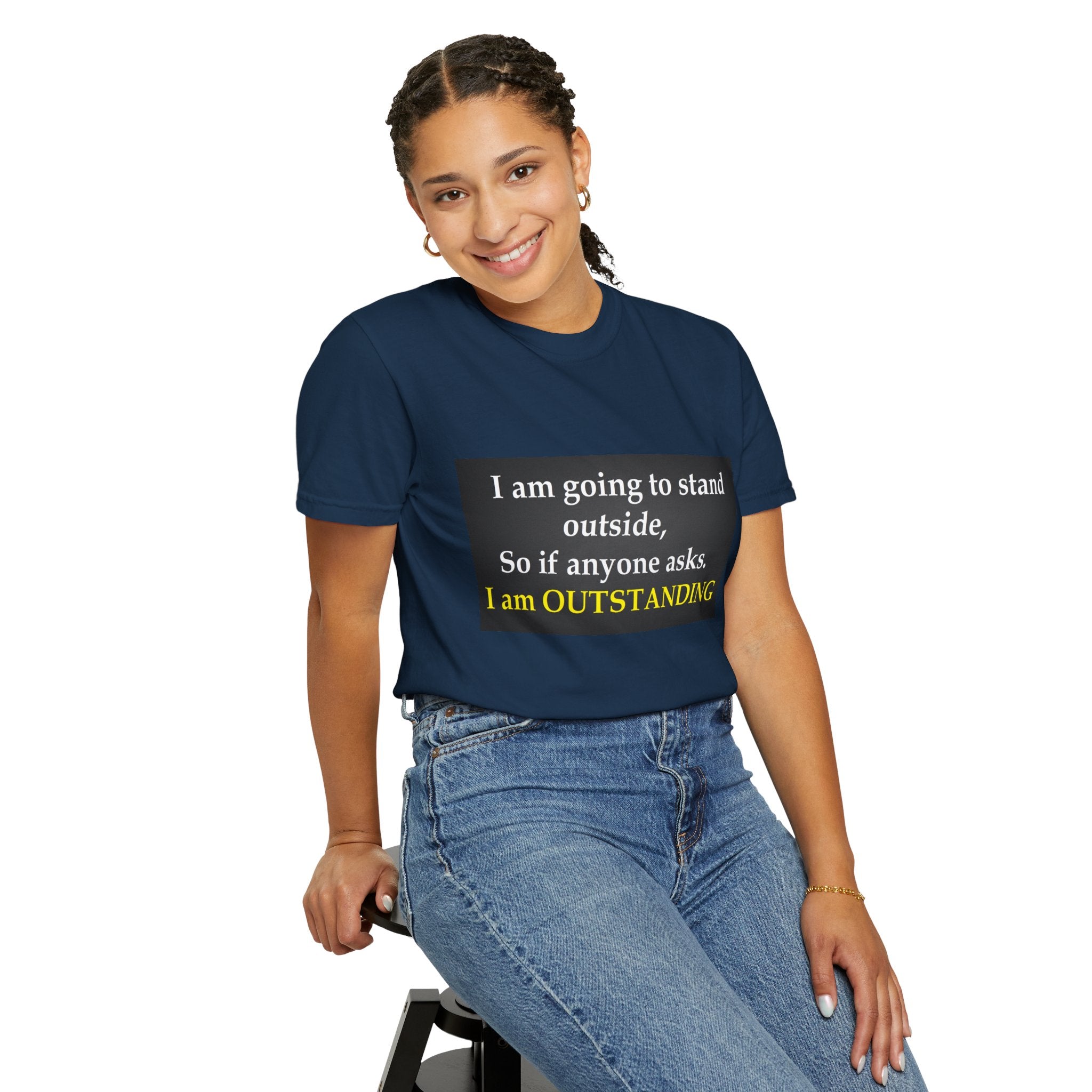 Funny Text T-Shirt: “I am going to stand outside… I am OUTSTANDING”