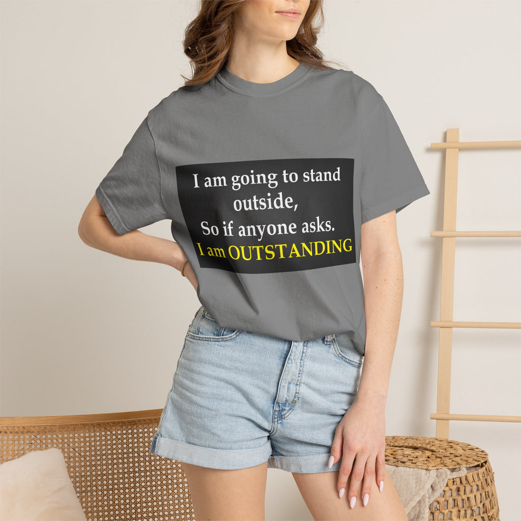 Funny Text T-Shirt: “I am going to stand outside… I am OUTSTANDING”