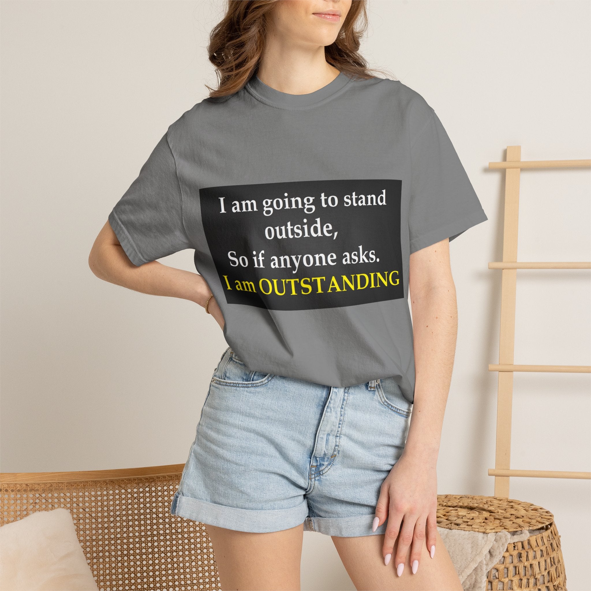 Funny Text T-Shirt: “I am going to stand outside… I am OUTSTANDING”