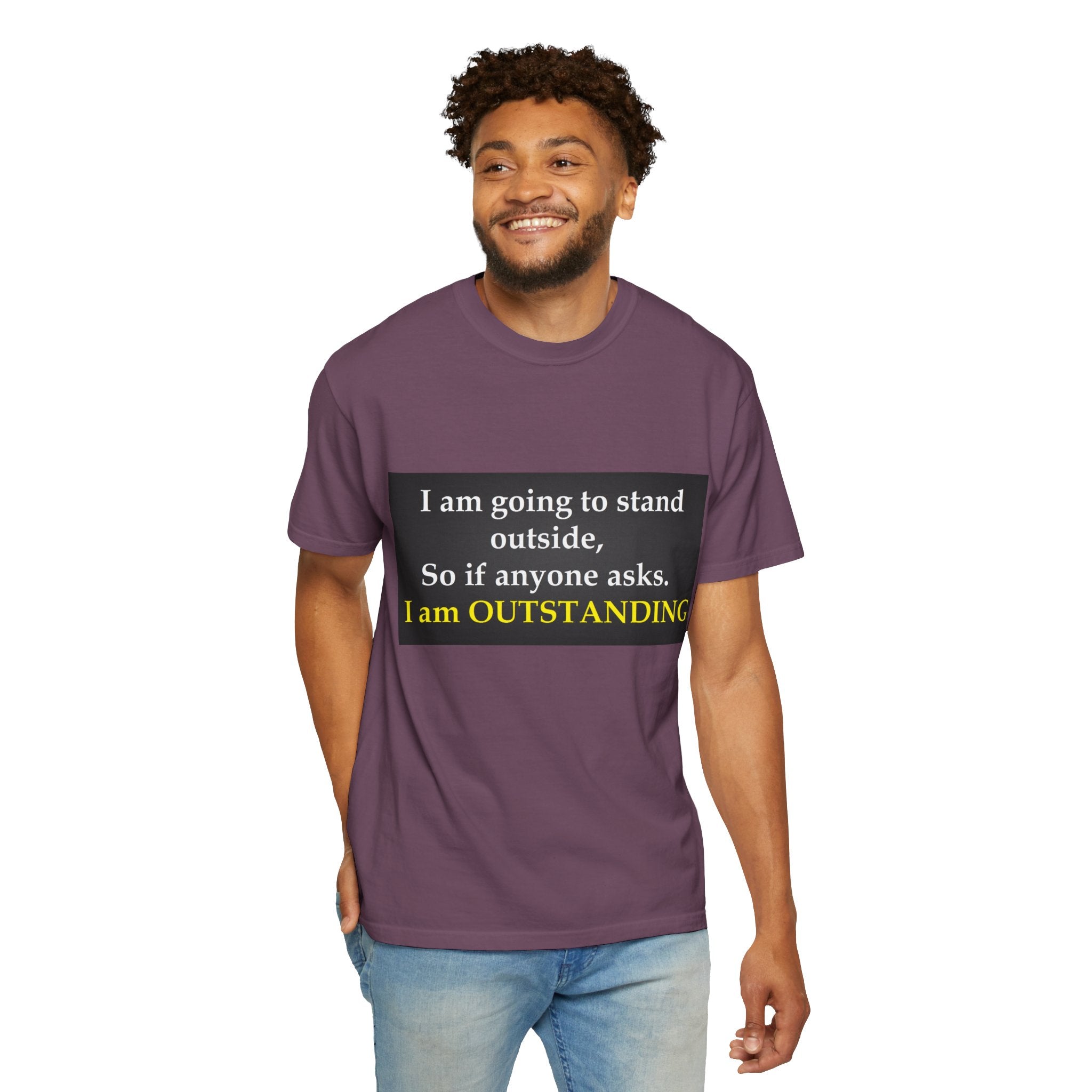 Funny Text T-Shirt: “I am going to stand outside… I am OUTSTANDING”