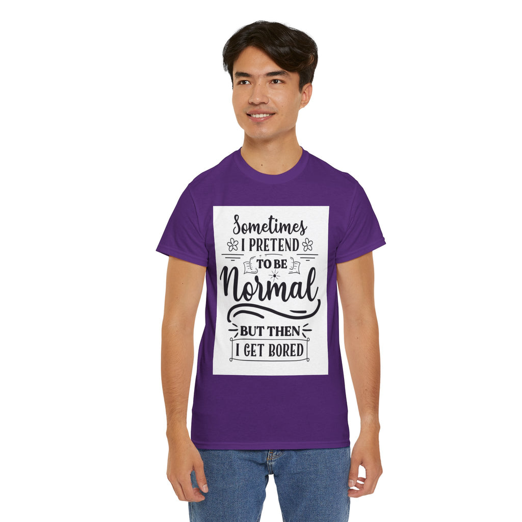 Sometimes I Pretend to Be Normal But Then I Get Bored T-Shirt