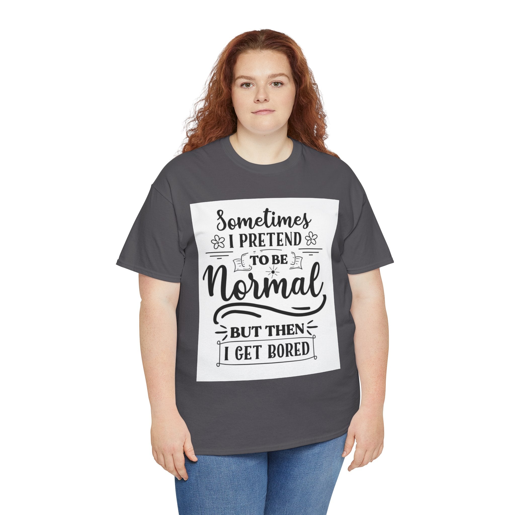 Sometimes I Pretend to Be Normal But Then I Get Bored T-Shirt