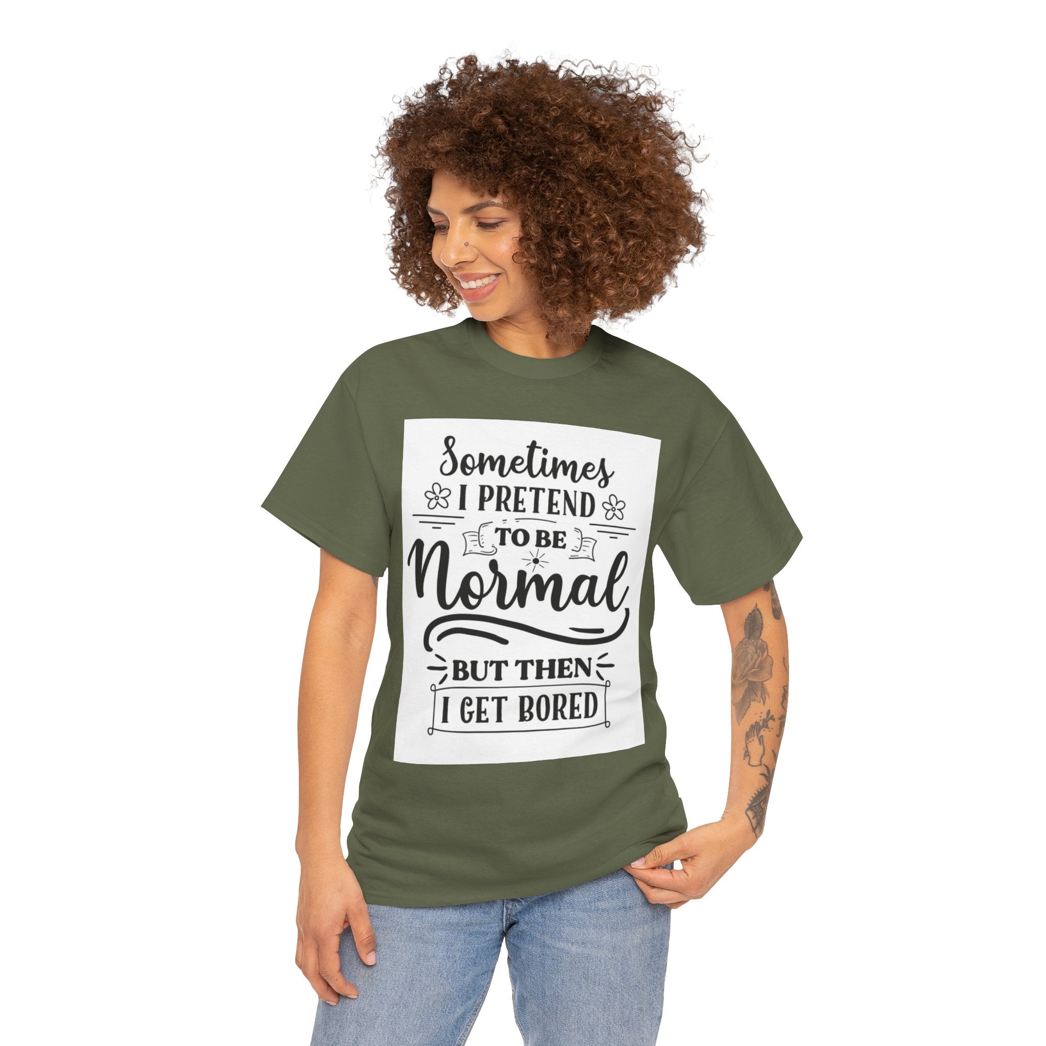 Sometimes I Pretend to Be Normal But Then I Get Bored T-Shirt