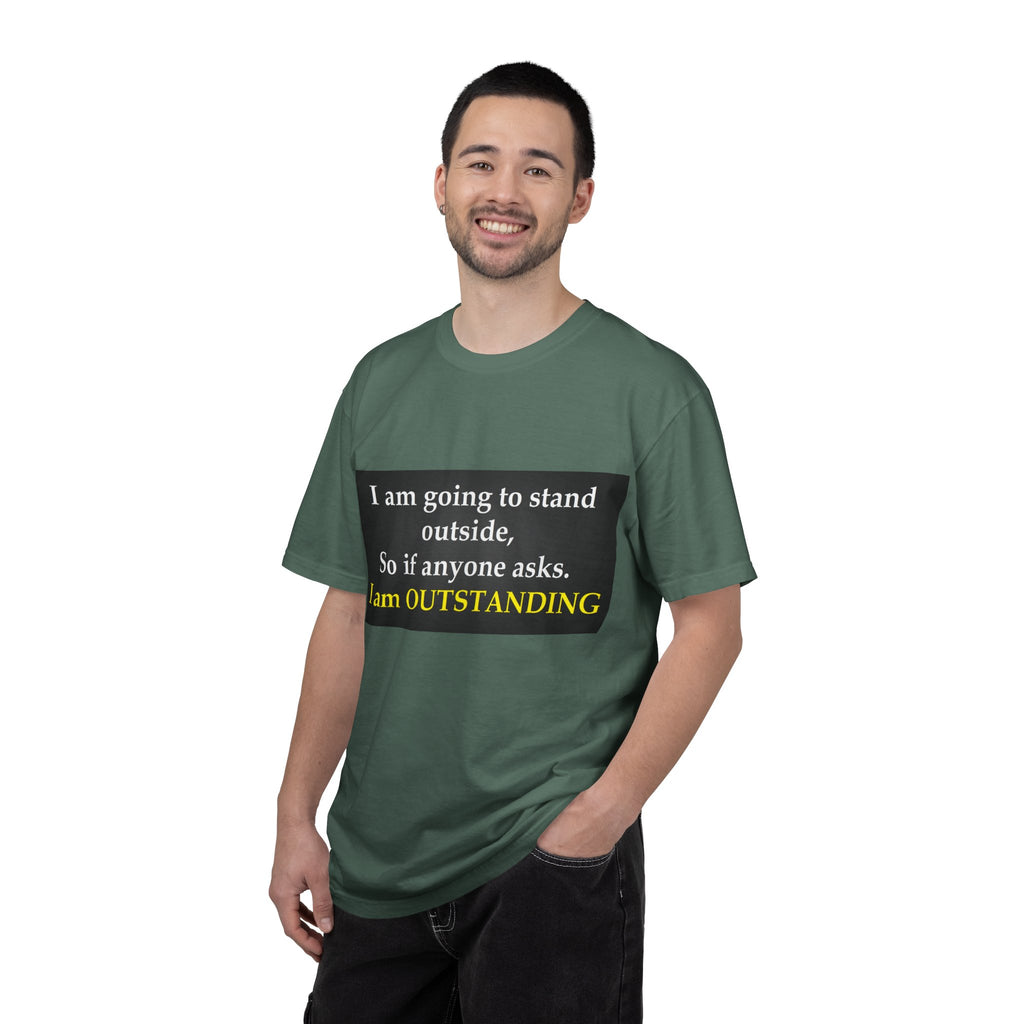 Funny Text T-Shirt: “I am going to stand outside… I am OUTSTANDING”