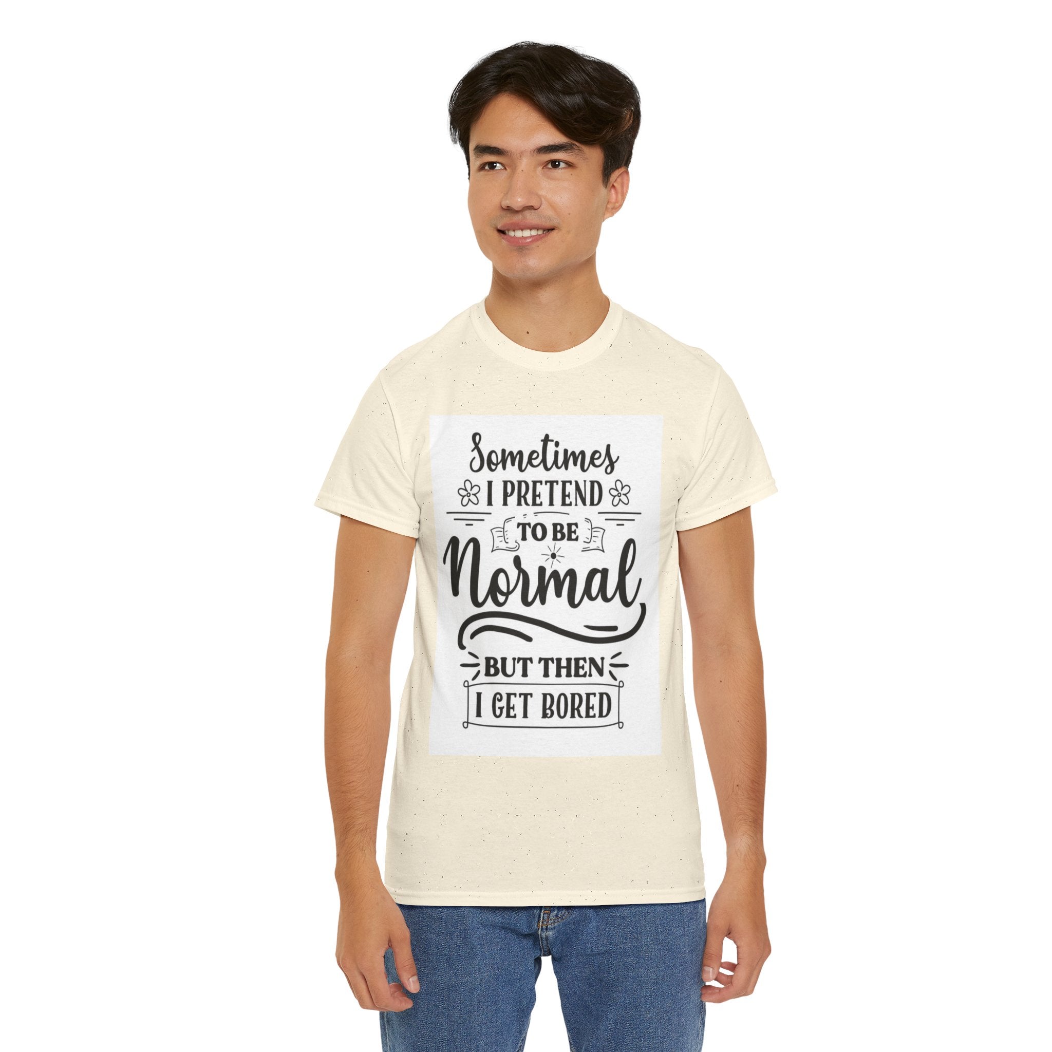 Sometimes I Pretend to Be Normal But Then I Get Bored T-Shirt