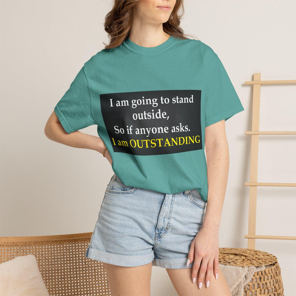 Funny Text T-Shirt: “I am going to stand outside… I am OUTSTANDING”