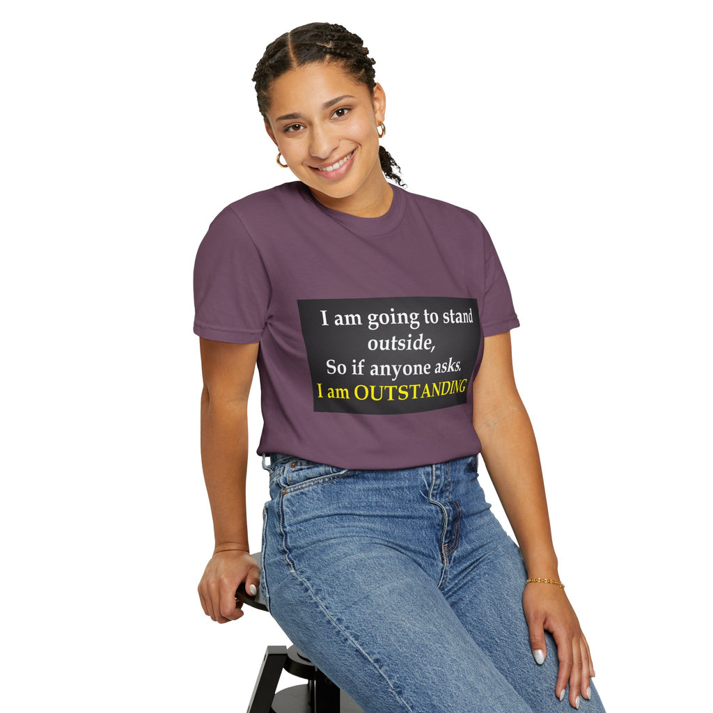 Funny Text T-Shirt: “I am going to stand outside… I am OUTSTANDING”