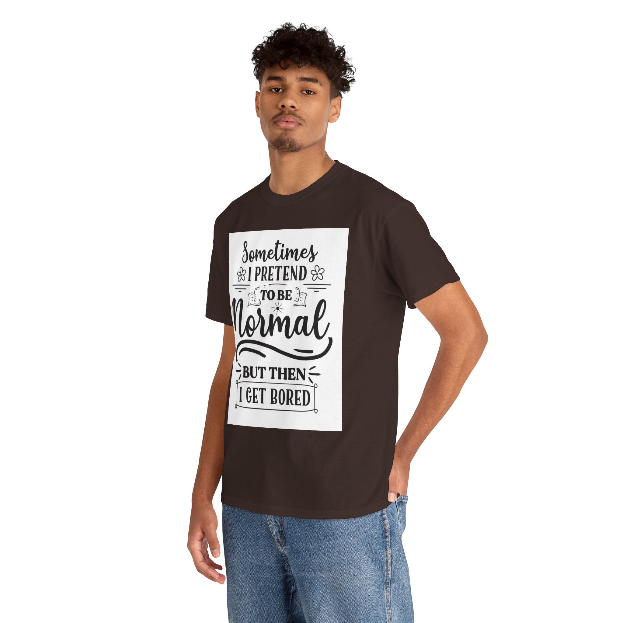 Sometimes I Pretend to Be Normal But Then I Get Bored T-Shirt