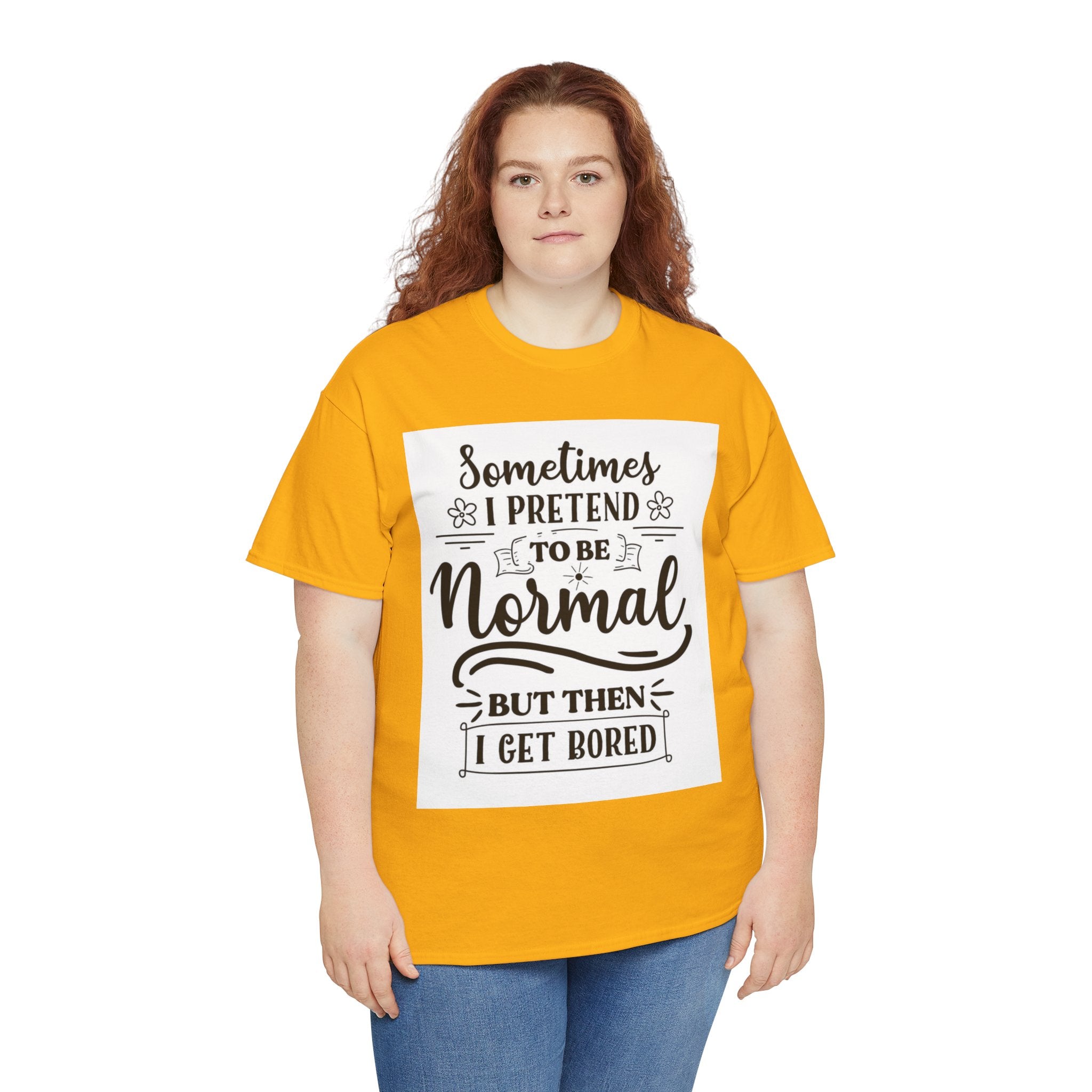 Sometimes I Pretend to Be Normal But Then I Get Bored T-Shirt