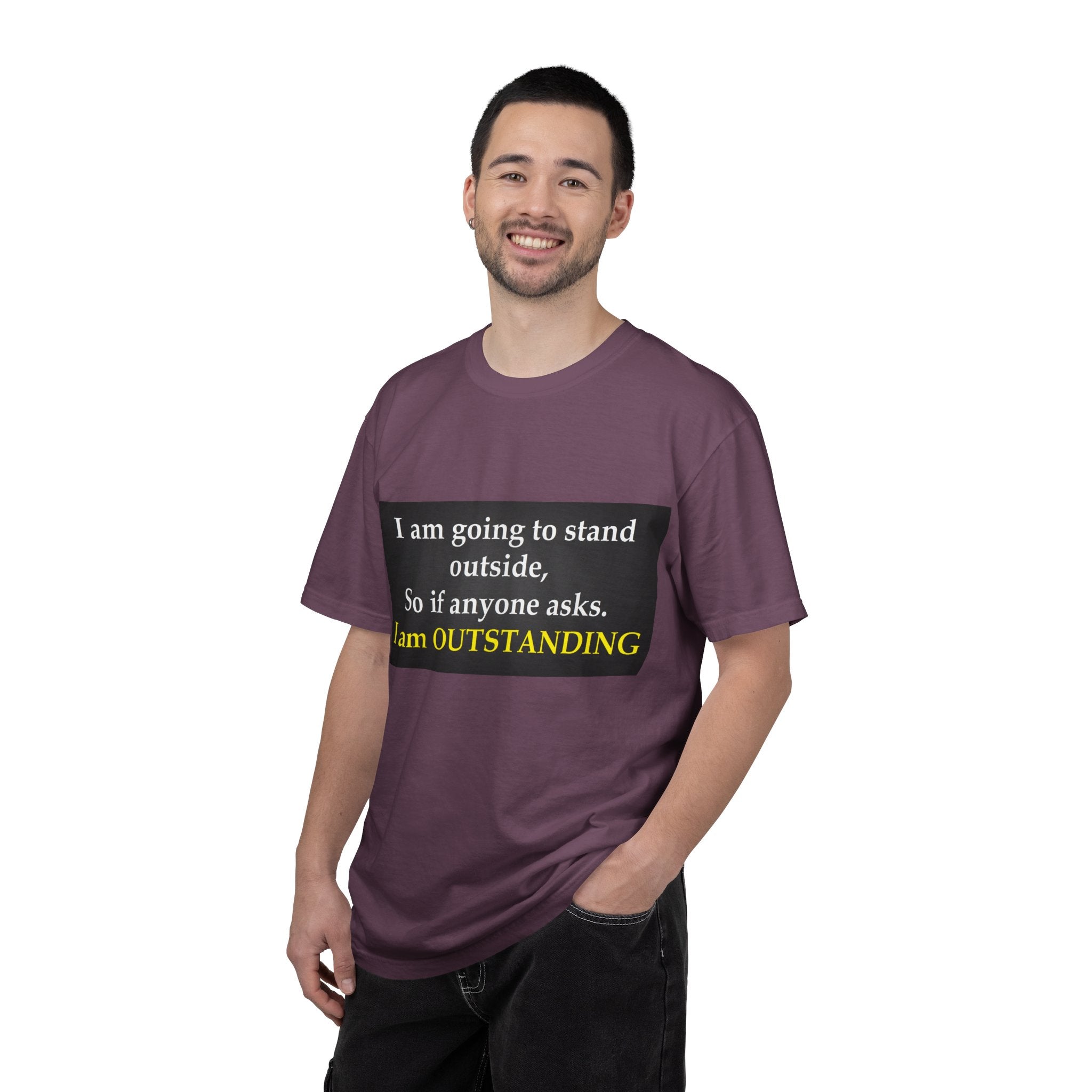 Funny Text T-Shirt: “I am going to stand outside… I am OUTSTANDING”