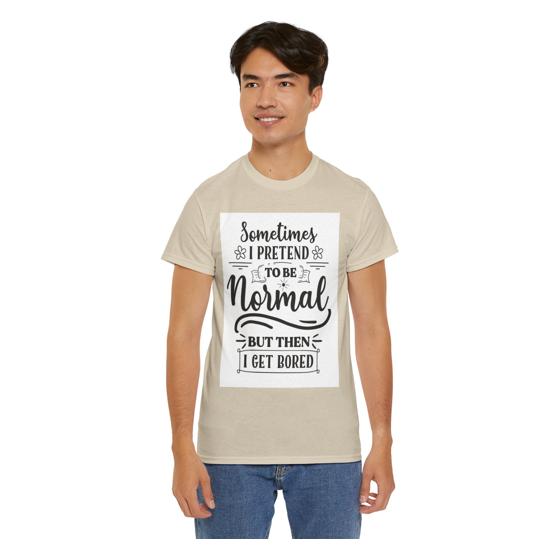 Sometimes I Pretend to Be Normal But Then I Get Bored T-Shirt