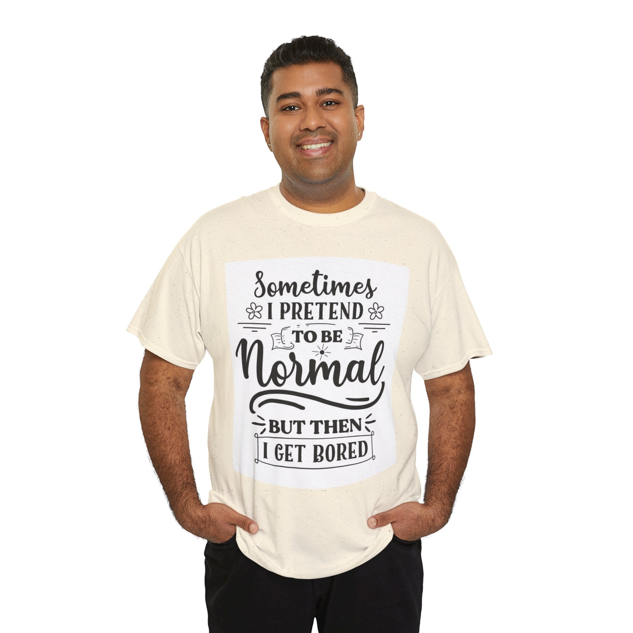 Sometimes I Pretend to Be Normal But Then I Get Bored T-Shirt