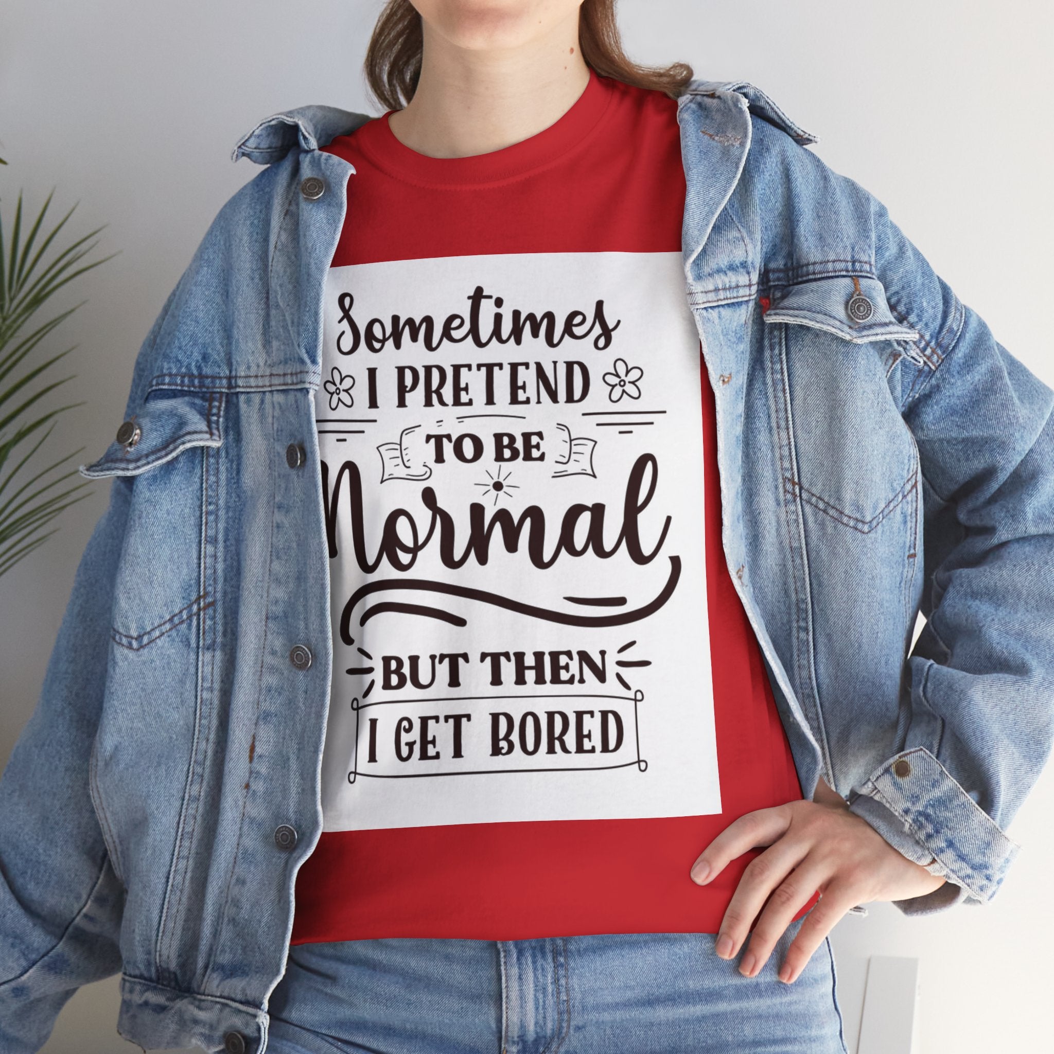 Sometimes I Pretend to Be Normal But Then I Get Bored T-Shirt