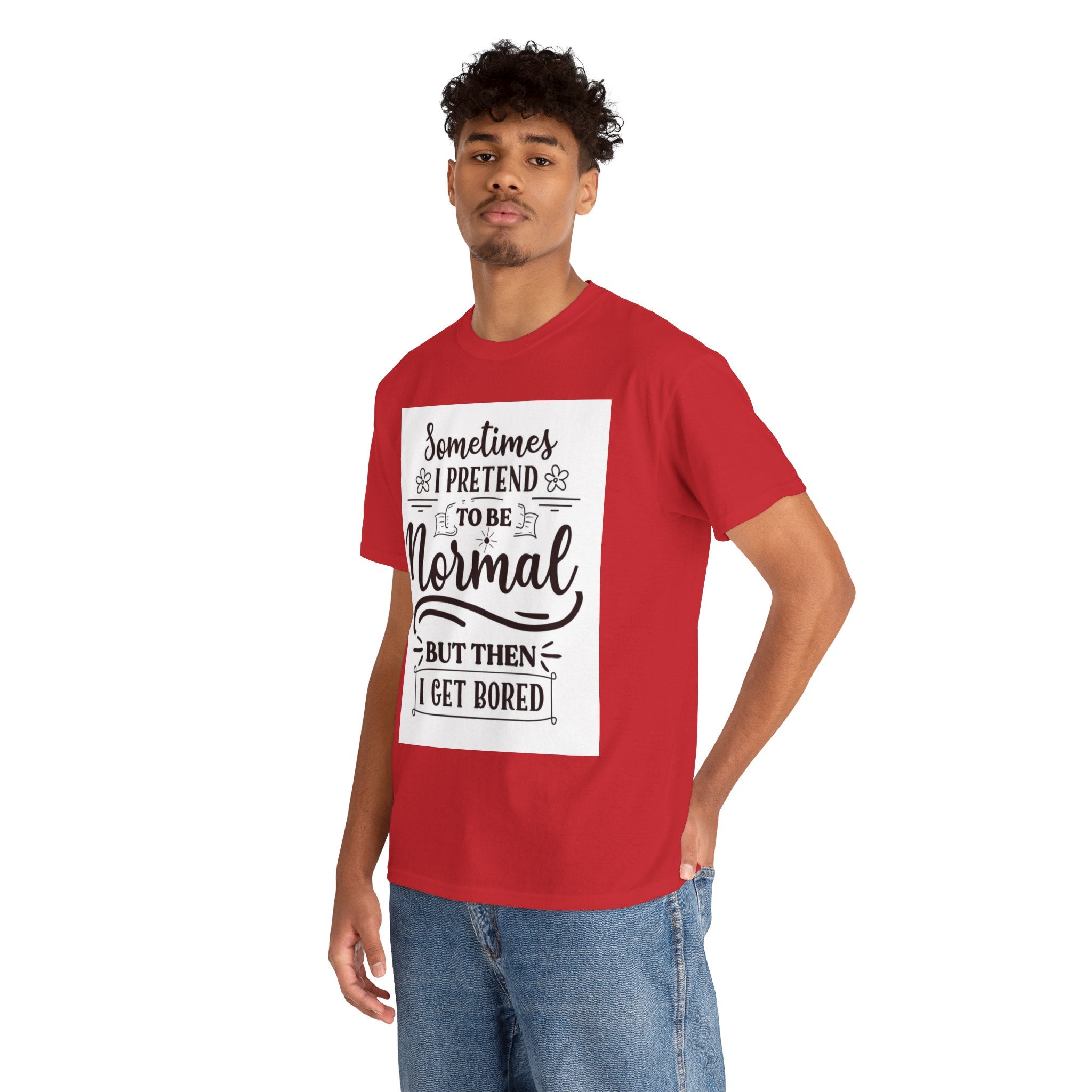 Sometimes I Pretend to Be Normal But Then I Get Bored T-Shirt