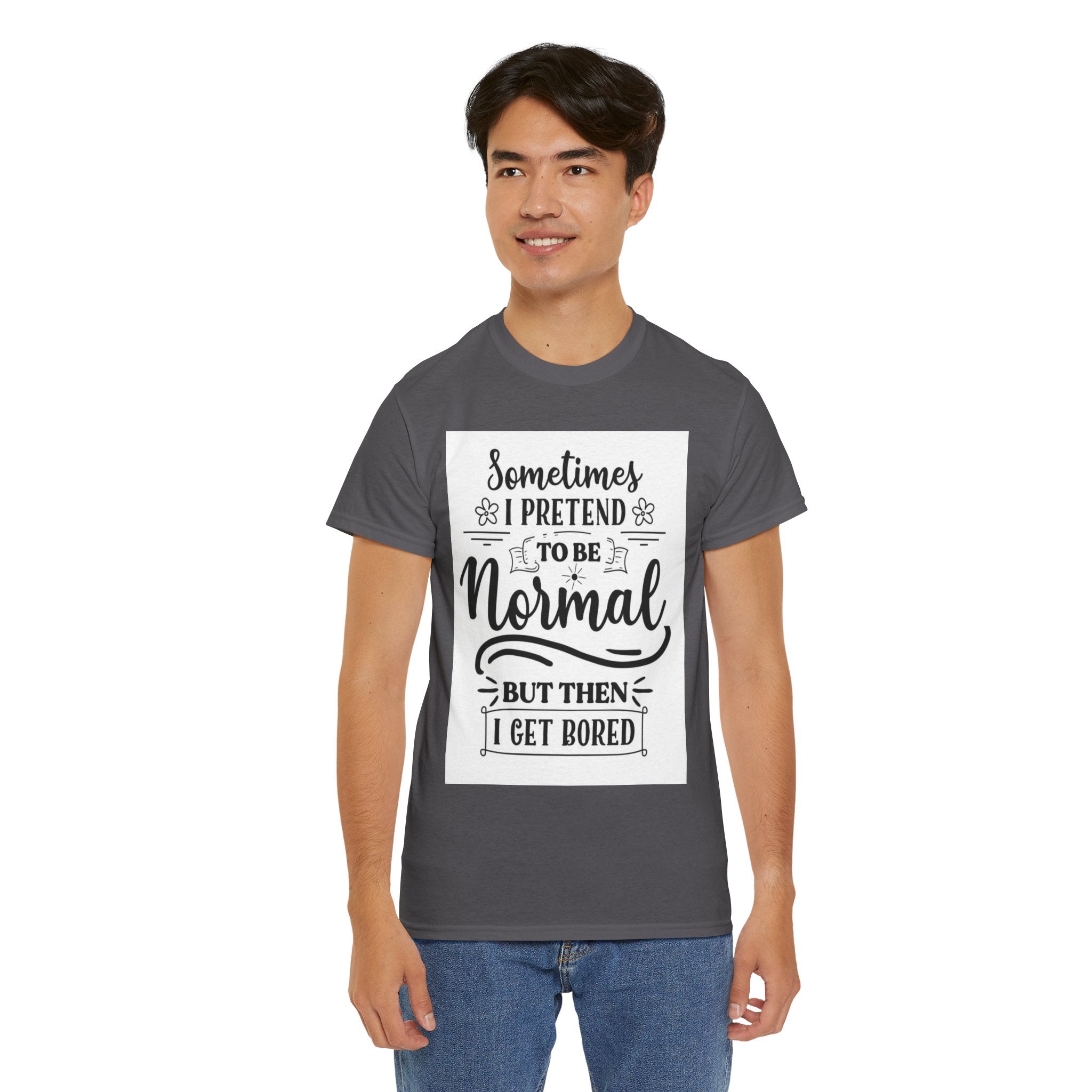 Sometimes I Pretend to Be Normal But Then I Get Bored T-Shirt