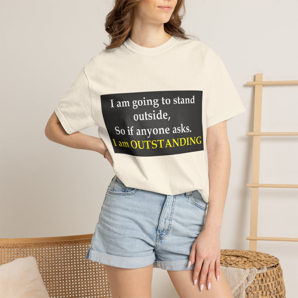 Funny Text T-Shirt: “I am going to stand outside… I am OUTSTANDING”