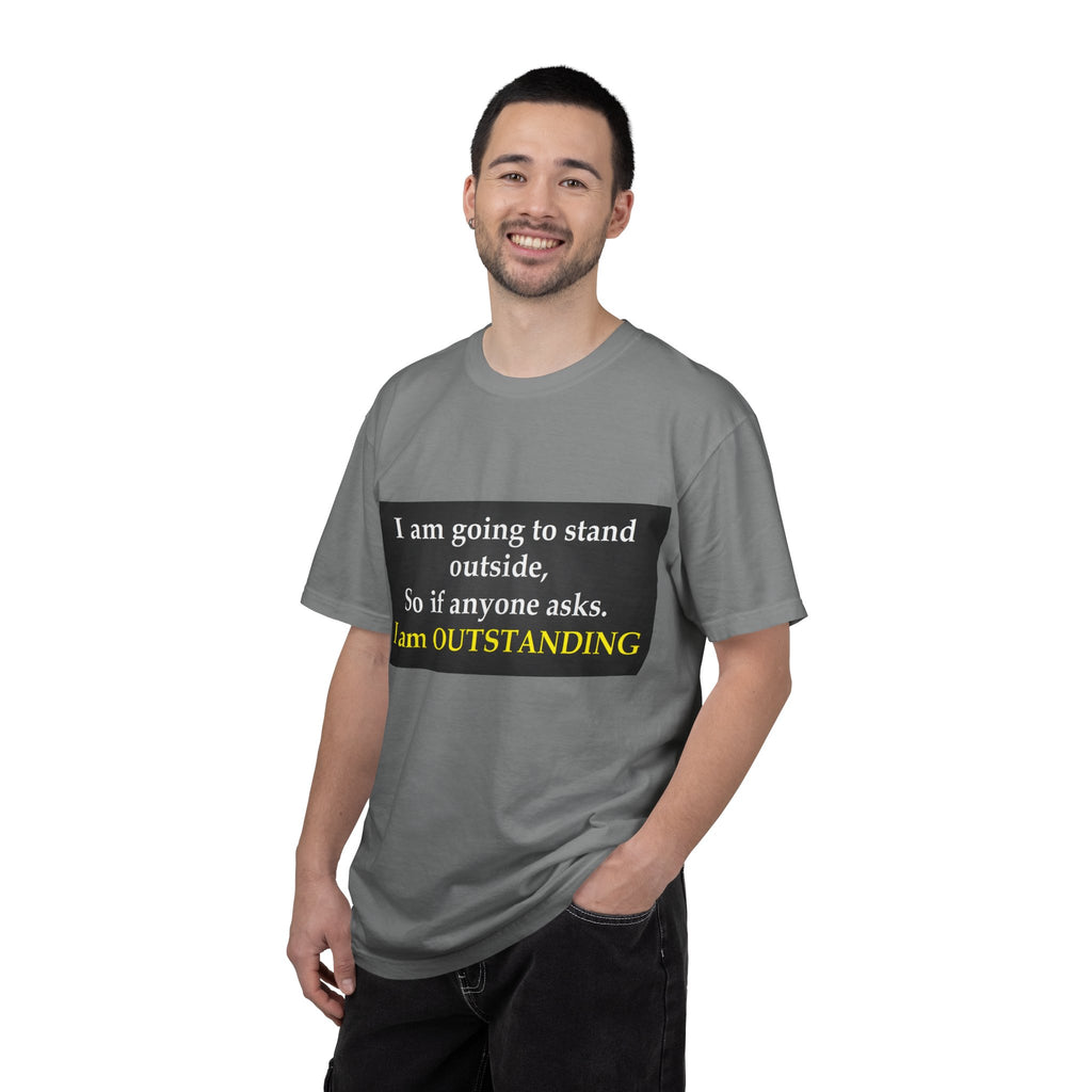 Funny Text T-Shirt: “I am going to stand outside… I am OUTSTANDING”