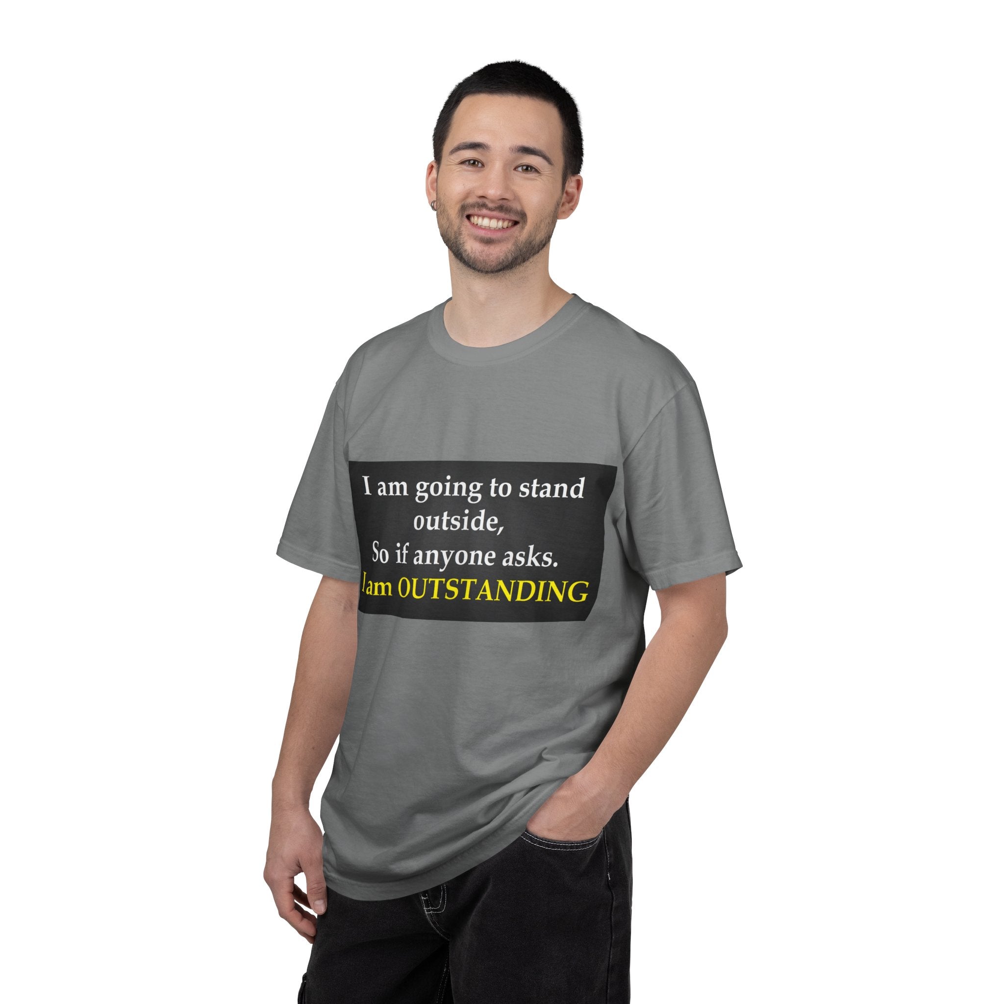 Funny Text T-Shirt: “I am going to stand outside… I am OUTSTANDING”