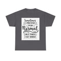 Sometimes I Pretend to Be Normal But Then I Get Bored T-Shirt