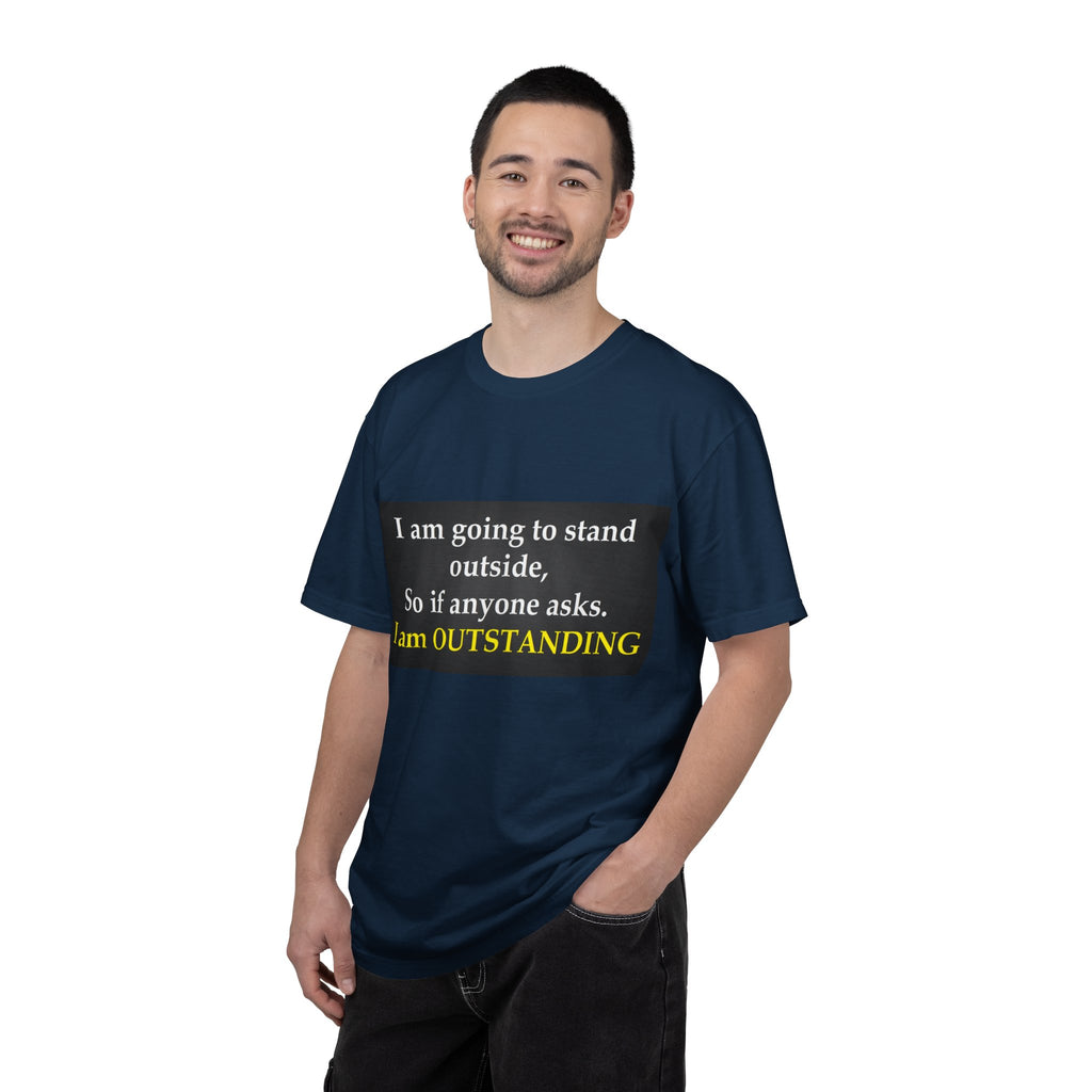 Funny Text T-Shirt: “I am going to stand outside… I am OUTSTANDING”