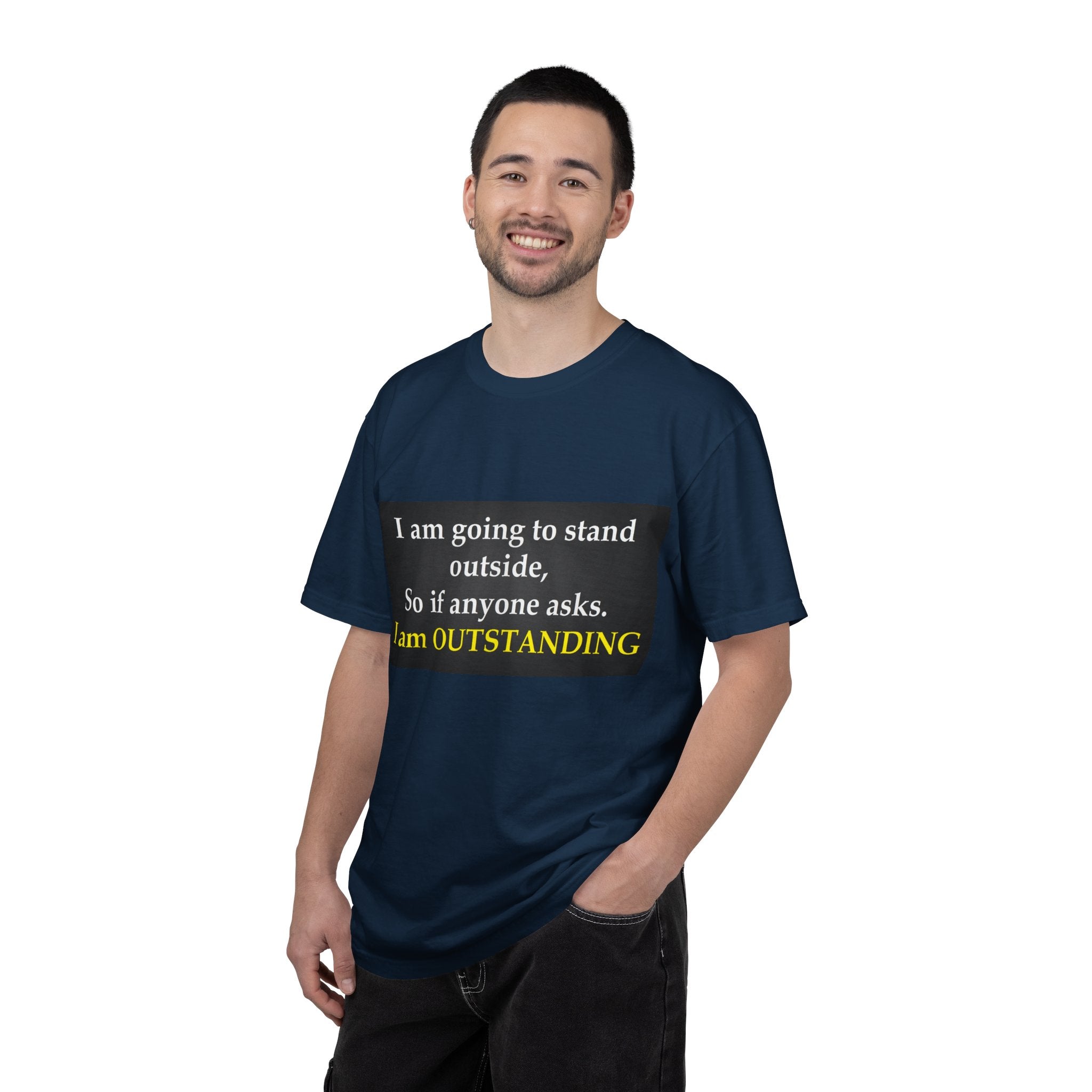 Funny Text T-Shirt: “I am going to stand outside… I am OUTSTANDING”