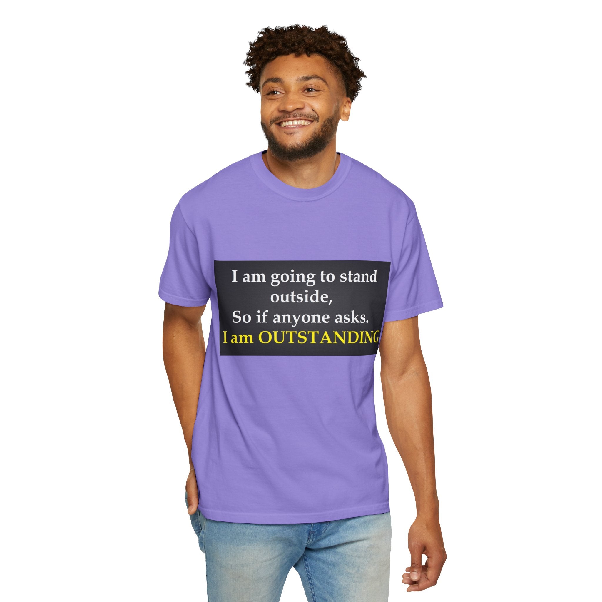 Funny Text T-Shirt: “I am going to stand outside… I am OUTSTANDING”