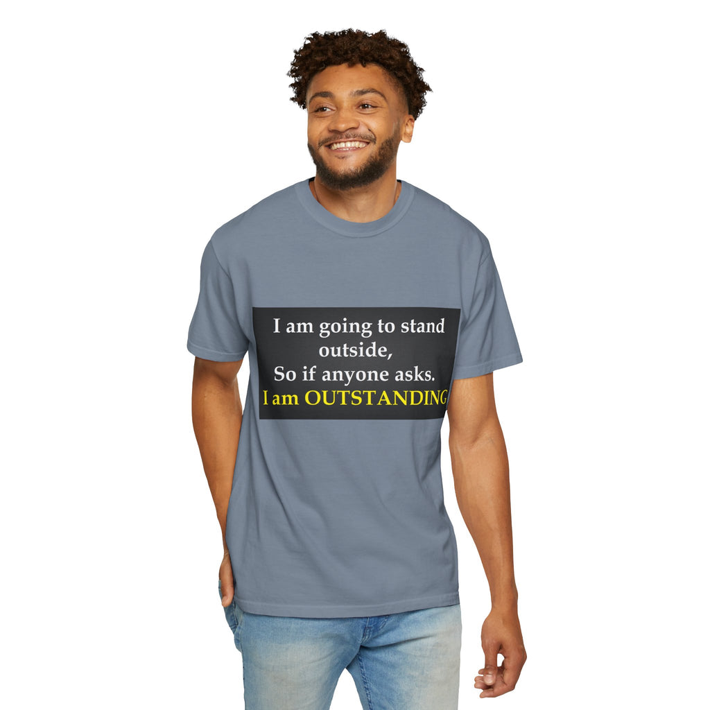 Funny Text T-Shirt: “I am going to stand outside… I am OUTSTANDING”