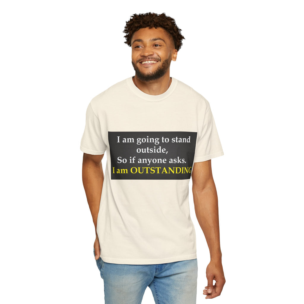 Funny Text T-Shirt: “I am going to stand outside… I am OUTSTANDING”