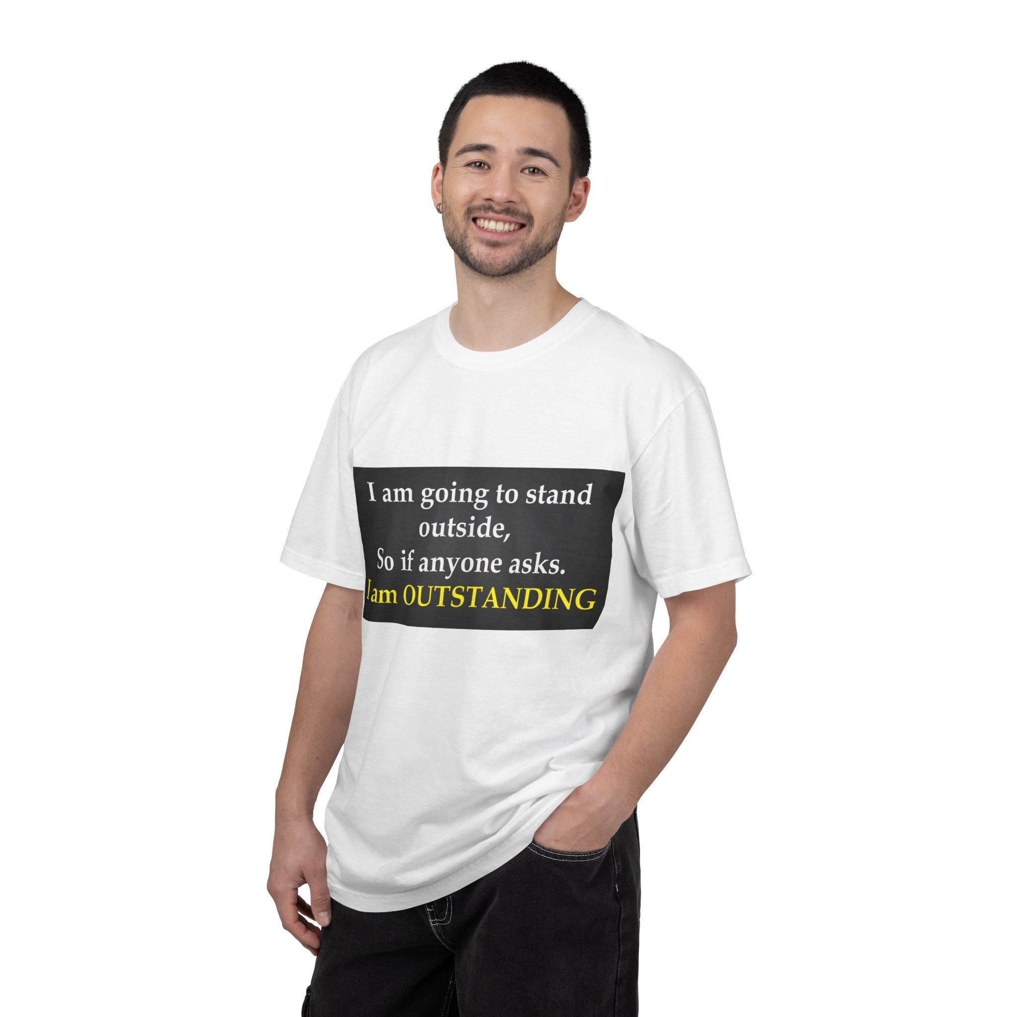 Funny Text T-Shirt: “I am going to stand outside… I am OUTSTANDING”